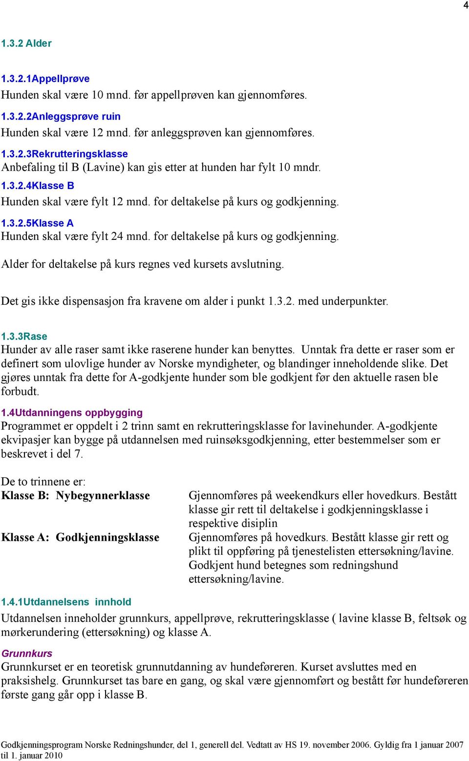 Det gis ikke dispensasjon fra kravene om alder i punkt 1.3.2. med underpunkter. 1.3.3Rase Hunder av alle raser samt ikke raserene hunder kan benyttes.