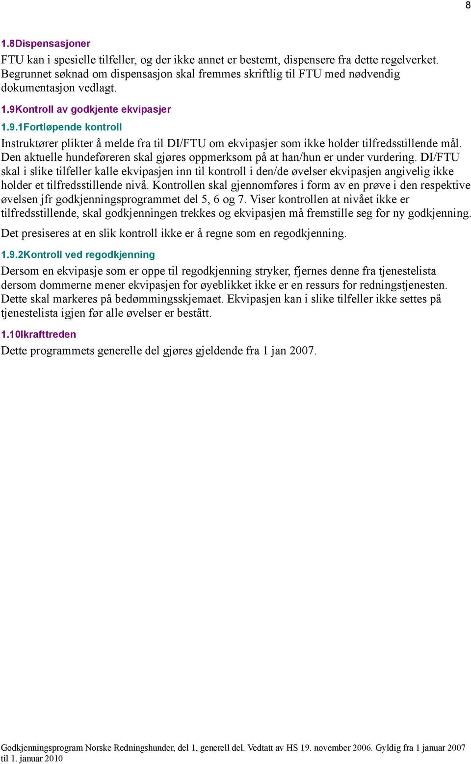 ontroll av godkjente ekvipasjer 1.9.1Fortløpende kontroll Instruktører plikter å melde fra til DI/FTU om ekvipasjer som ikke holder tilfredsstillende mål.