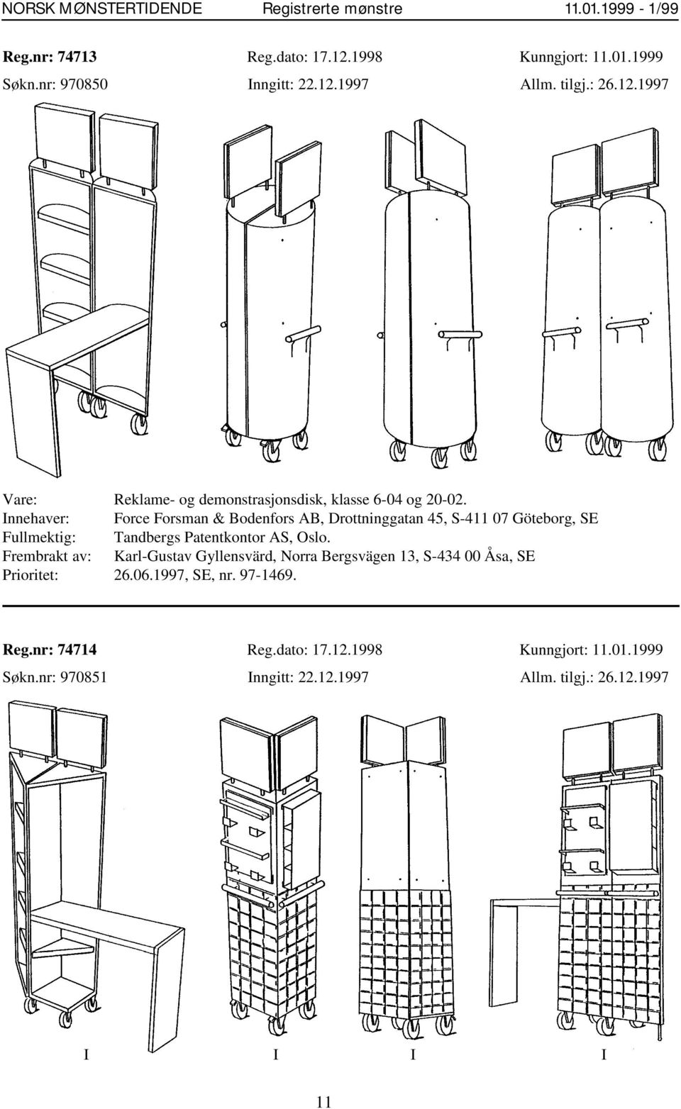 Frembrakt av: Karl-Gustav Gyllensvärd, Norra Bergsvägen 13, S-434 00 Åsa, SE Prioritet: 26.06.1997, SE, nr. 97-1469. Reg.nr: 74714 Reg.