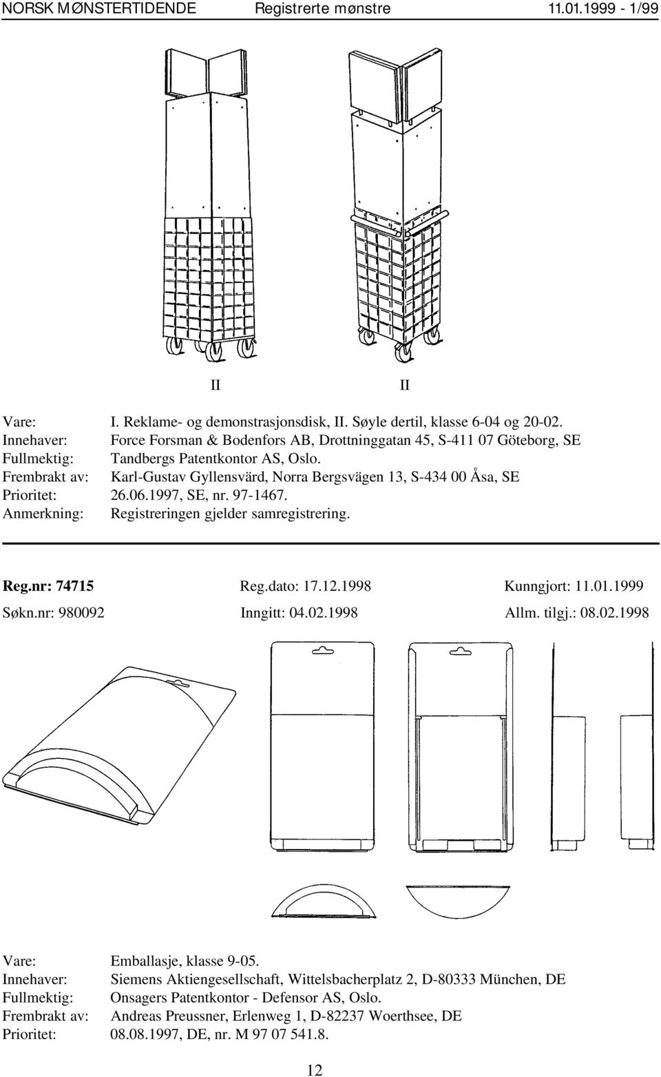 Frembrakt av: Karl-Gustav Gyllensvärd, Norra Bergsvägen 13, S-434 00 Åsa, SE Prioritet: 26.06.1997, SE, nr. 97-1467. Anmerkning: Registreringen gjelder samregistrering. Reg.nr: 74715 Reg.dato: 17.