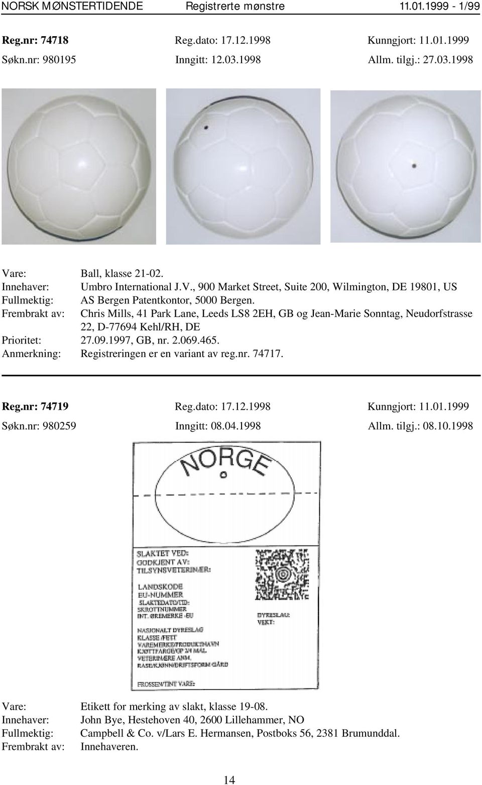 Frembrakt av: Chris Mills, 41 Park Lane, Leeds LS8 2EH, GB og Jean-Marie Sonntag, Neudorfstrasse 22, D-77694 Kehl/RH, DE Prioritet: 27.09.1997, GB, nr. 2.069.465.