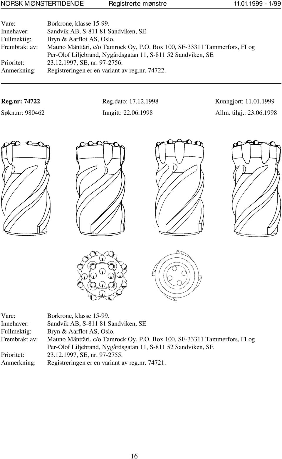 Anmerkning: Registreringen er en variant av reg.nr. 74722. Reg.nr: 74722 Reg.dato: 17.12.1998 Kunngjort: 11.01.1999 Søkn.nr: 980462 Inngitt: 22.06.1998 Allm. tilgj.: 23.06.1998 lo.