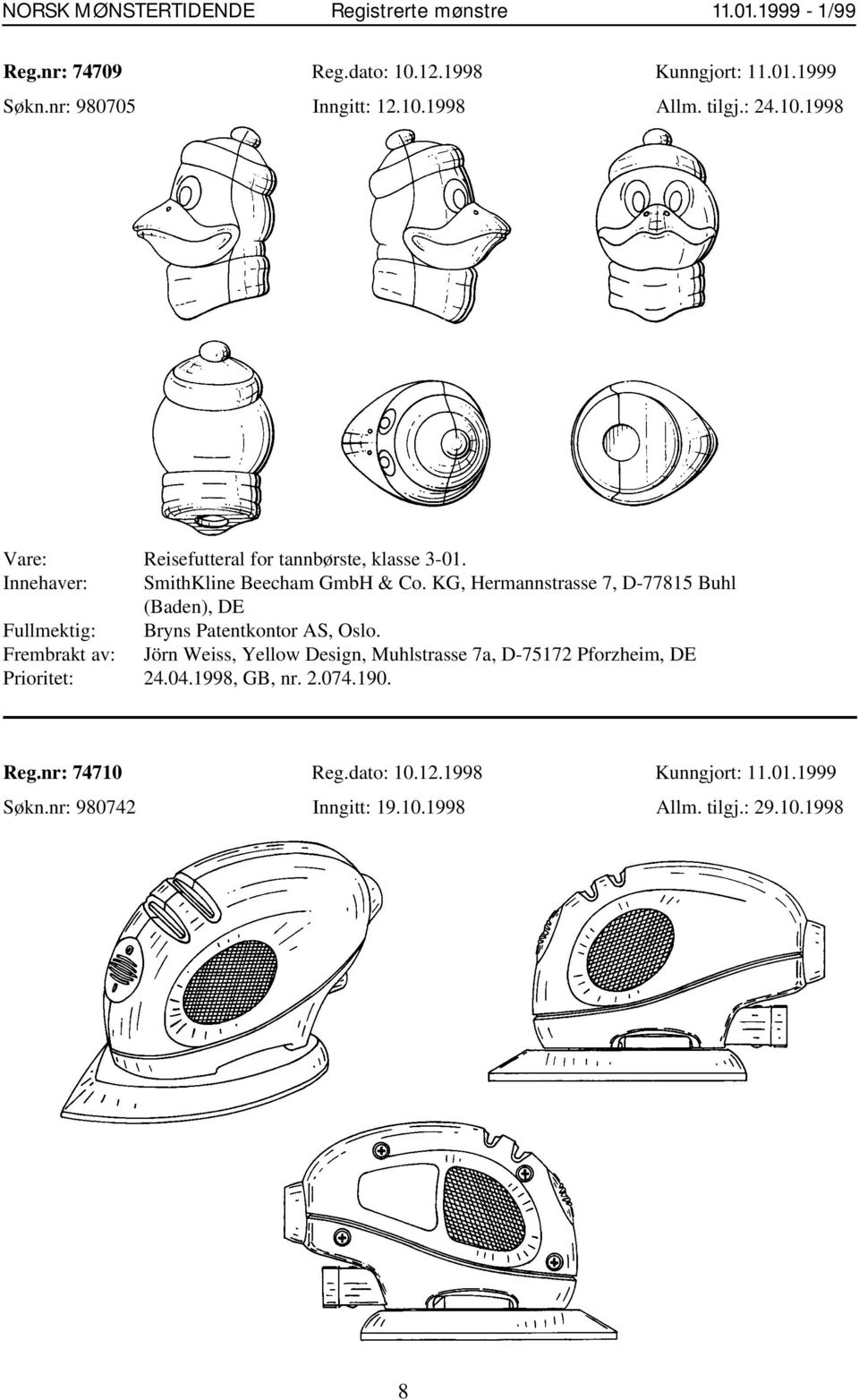 Frembrakt av: Jörn Weiss, Yellow Design, Muhlstrasse 7a, D-75172 Pforzheim, DE Prioritet: 24.04.1998, GB, nr. 2.074.190. Reg.