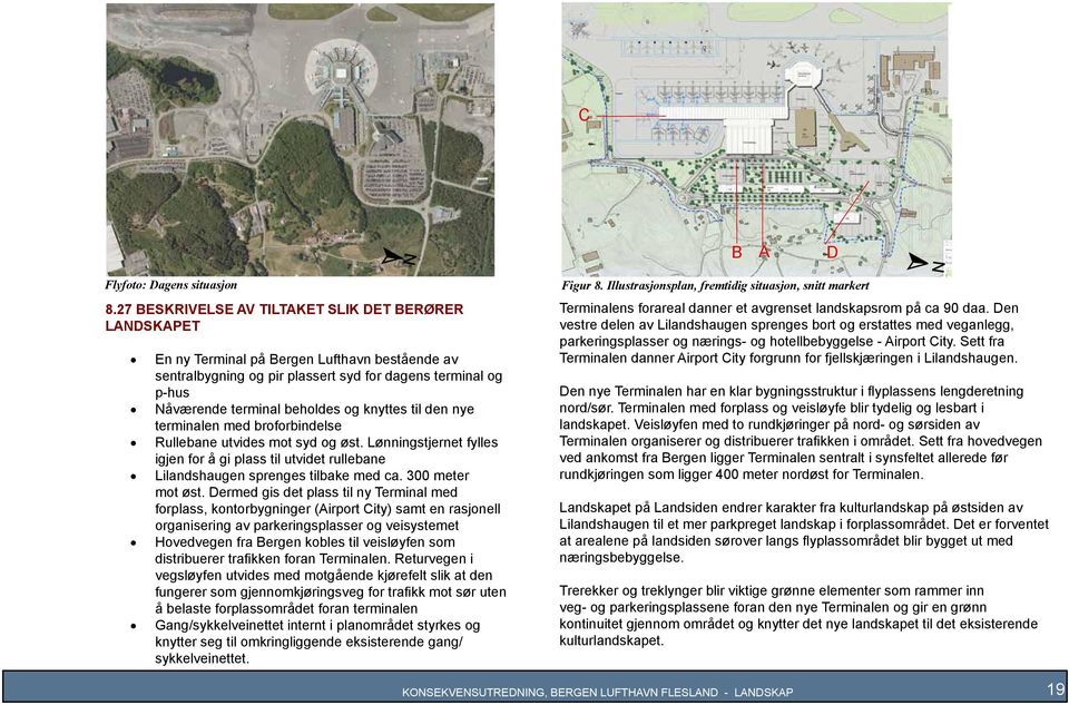 knyttes til den nye terminalen med broforbindelse Rullebane utvides mot syd og øst. Lønningstjernet fylles igjen for å gi plass til utvidet rullebane Lilandshaugen sprenges tilbake med ca.