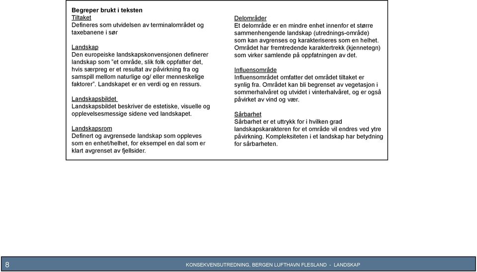 Landskapsbildet Landskapsbildet beskriver de estetiske, visuelle og opplevelsesmessige sidene ved landskapet.