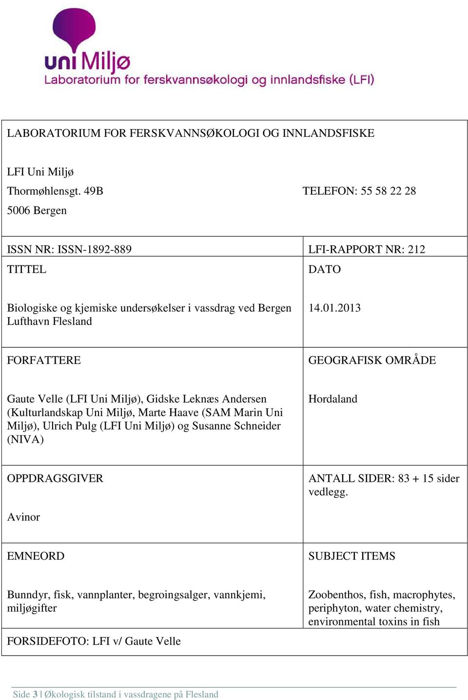 2013 FORFATTERE GEOGRAFISK OMRÅDE Gaute Velle (LFI Uni Miljø), Gidske Leknæs Andersen (Kulturlandskap Uni Miljø, Marte Haave (SAM Marin Uni Miljø), Ulrich Pulg (LFI Uni Miljø) og Susanne Schneider