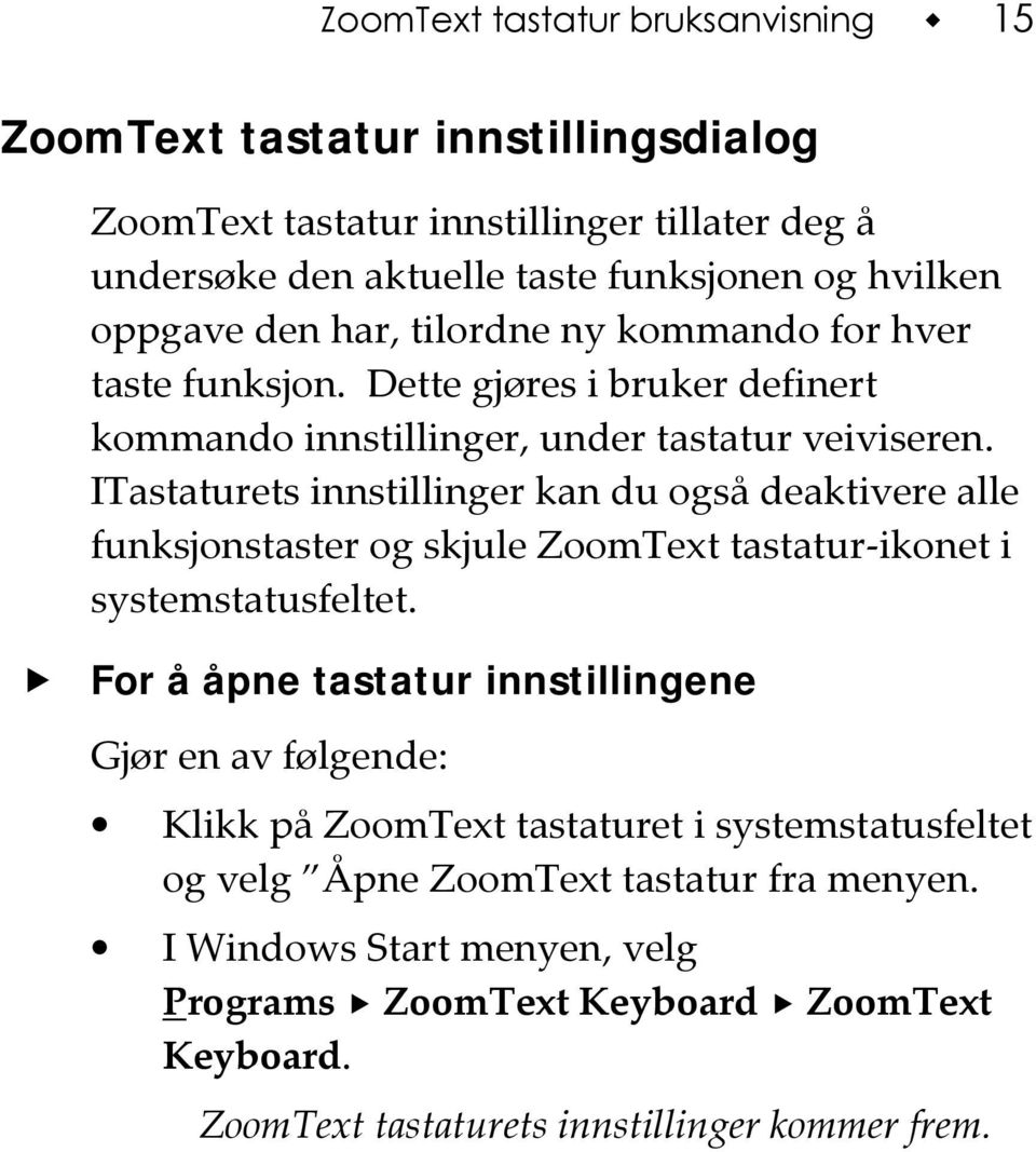 ITastaturets innstillinger kan du også deaktivere alle funksjonstaster og skjule ZoomText tastatur-ikonet i systemstatusfeltet.