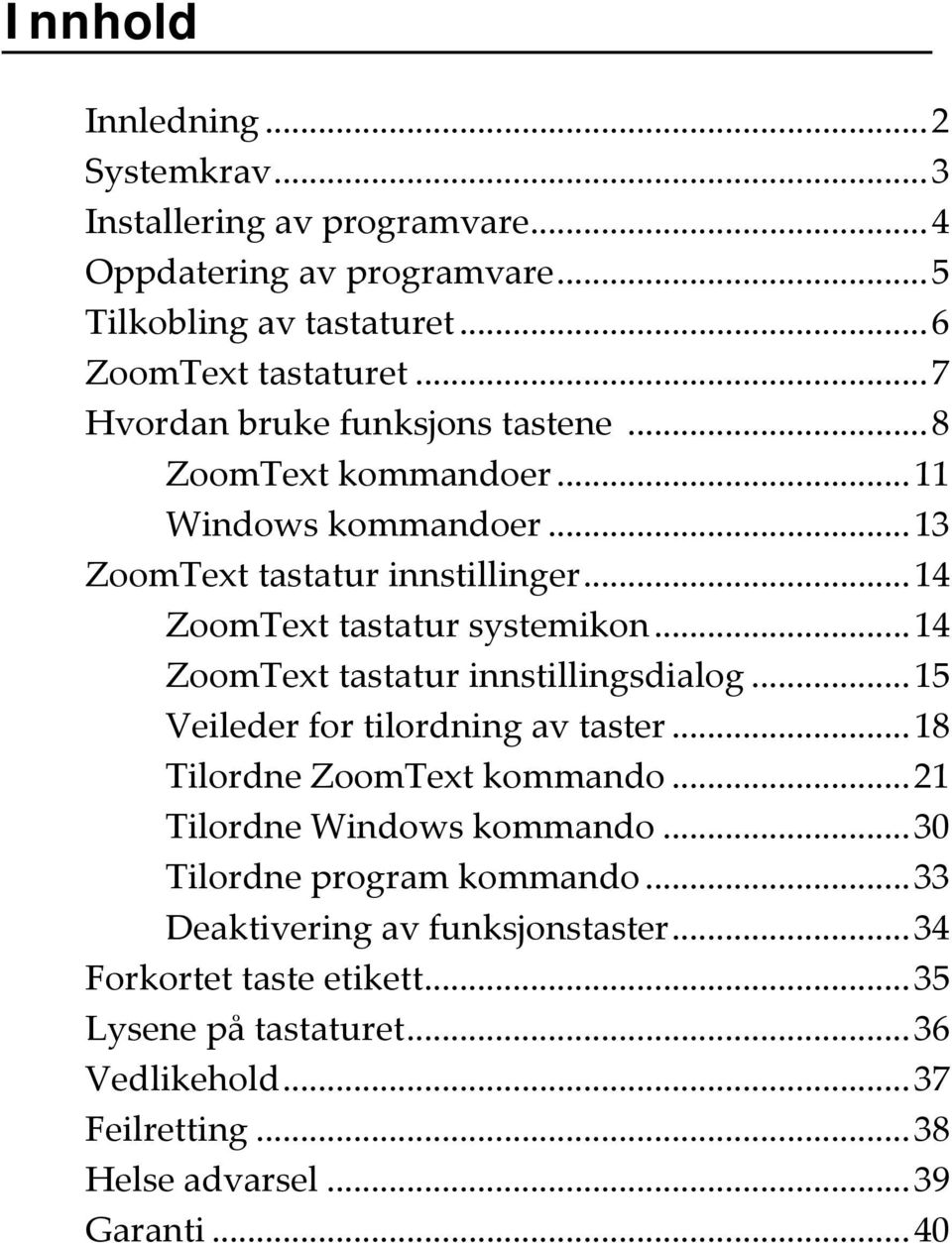 ..14 ZoomText tastatur innstillingsdialog...15 Veileder for tilordning av taster...18 Tilordne ZoomText kommando...21 Tilordne Windows kommando.