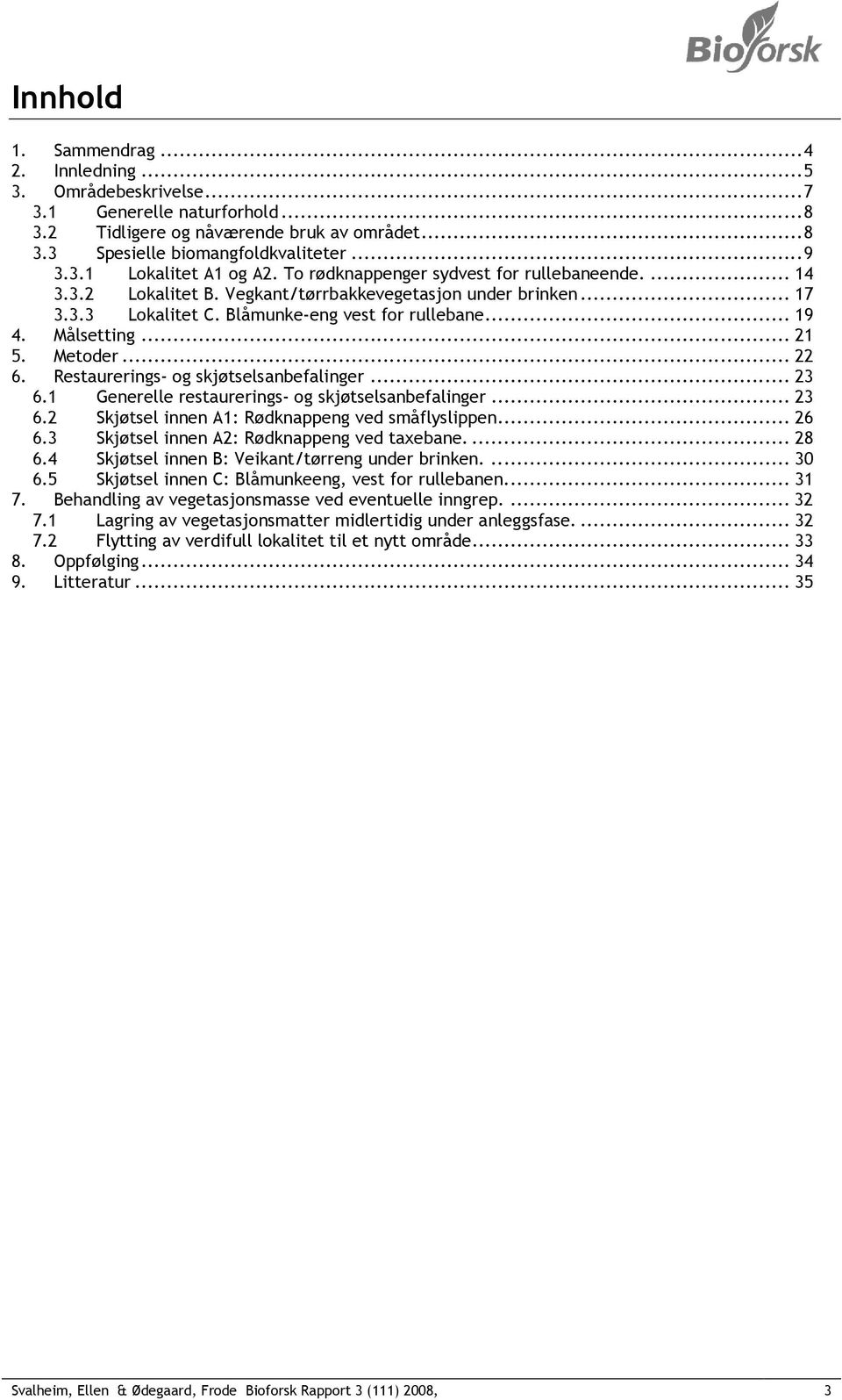 Metoder... 22 6. Restaurerings- og skjøtselsanbefalinger... 23 6.1 Generelle restaurerings- og skjøtselsanbefalinger... 23 6.2 Skjøtsel innen A1: Rødknappeng ved småflyslippen... 26 6.