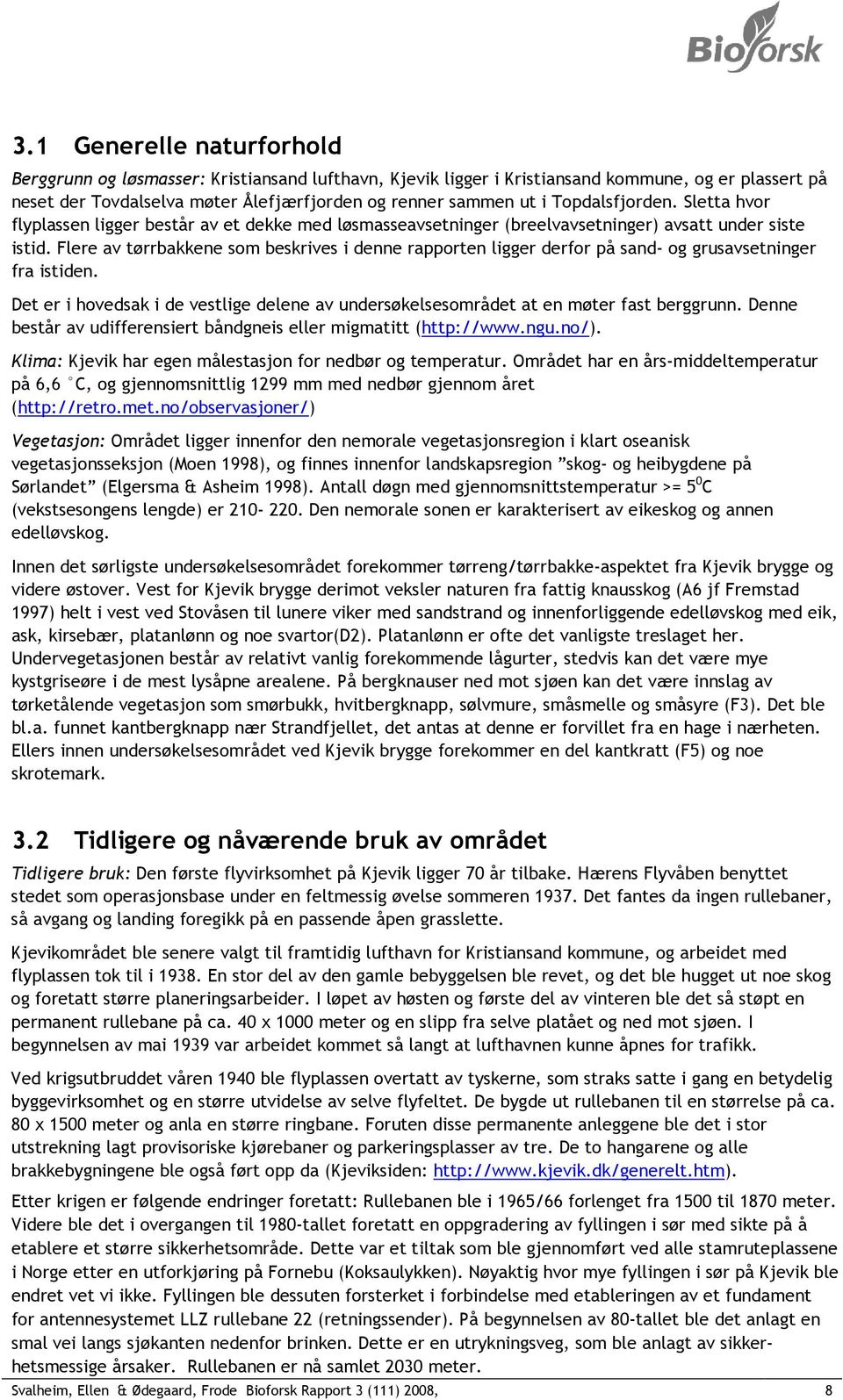 Flere av tørrbakkene som beskrives i denne rapporten ligger derfor på sand- og grusavsetninger fra istiden. Det er i hovedsak i de vestlige delene av undersøkelsesområdet at en møter fast berggrunn.