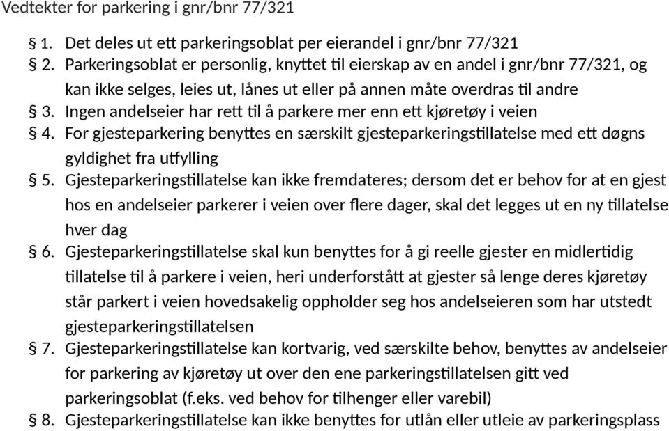 Ingen andelseier har rett til å parkere mer enn ett kjøretøy i veien 4. For gjesteparkering benyttes en særskilt gjesteparkeringstillatelse med ett døgns gyldighet fra utfylling 5.