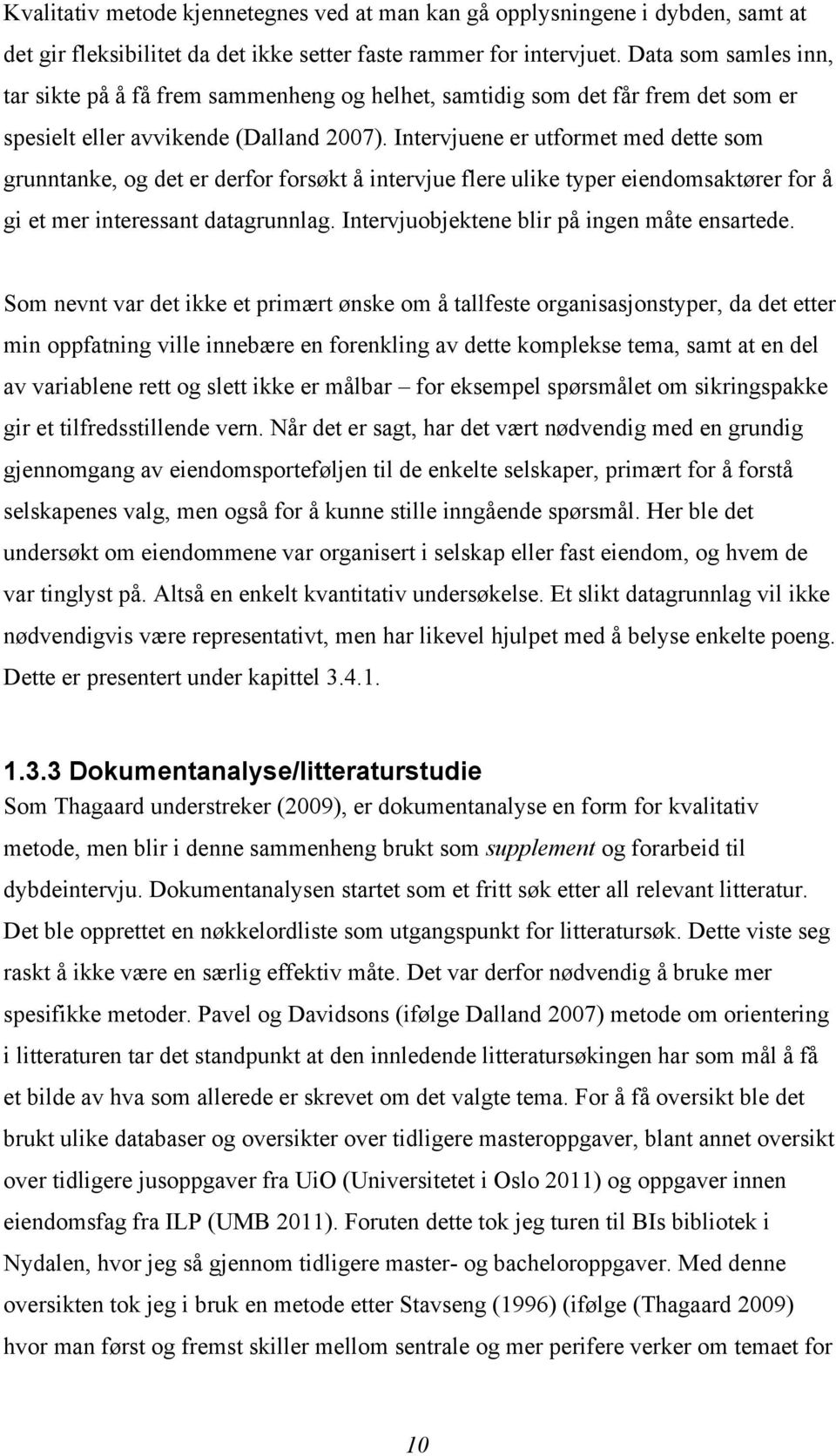 Intervjuene er utformet med dette som grunntanke, og det er derfor forsøkt å intervjue flere ulike typer eiendomsaktører for å gi et mer interessant datagrunnlag.