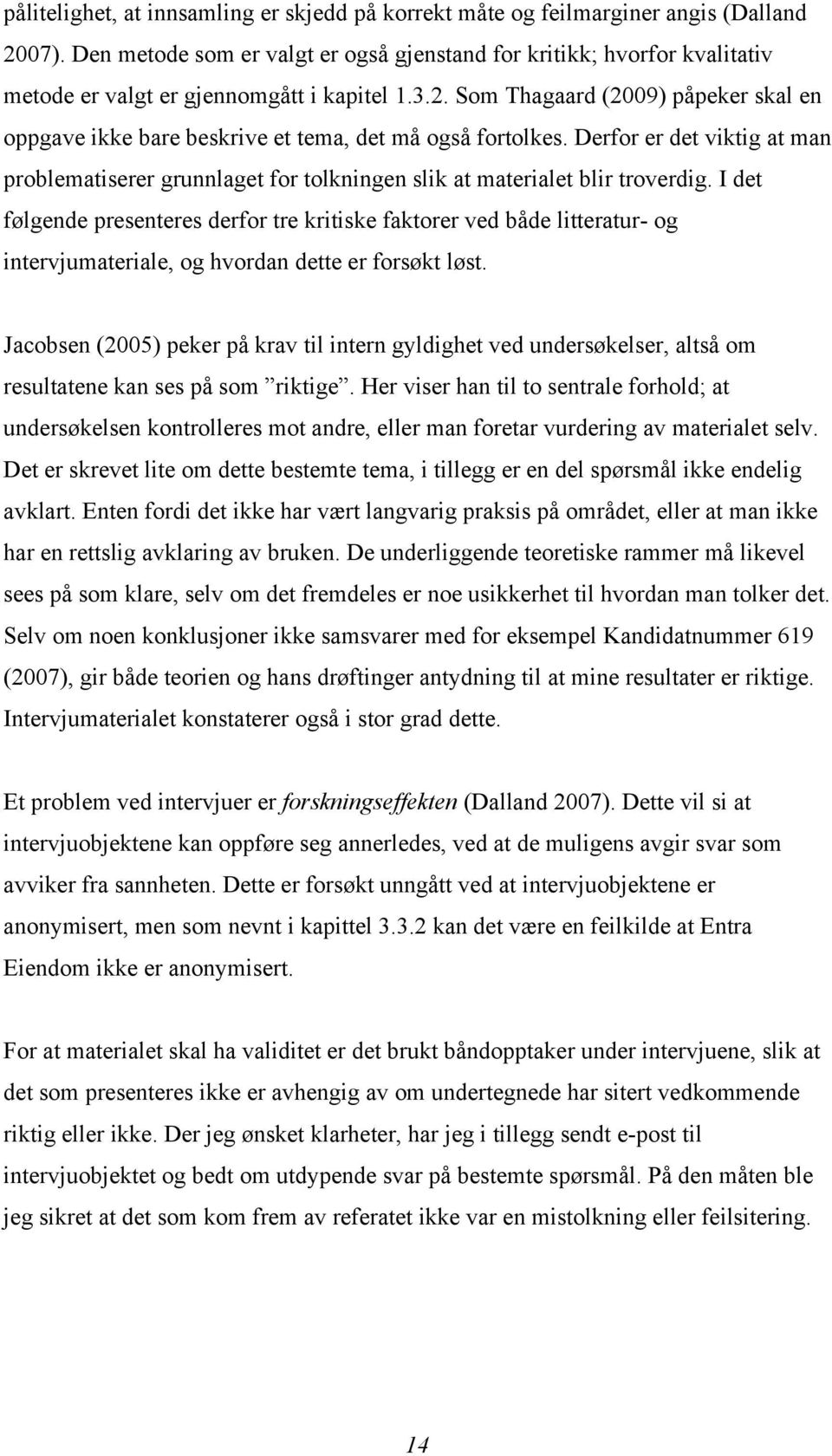 Som Thagaard (2009) påpeker skal en oppgave ikke bare beskrive et tema, det må også fortolkes. Derfor er det viktig at man problematiserer grunnlaget for tolkningen slik at materialet blir troverdig.