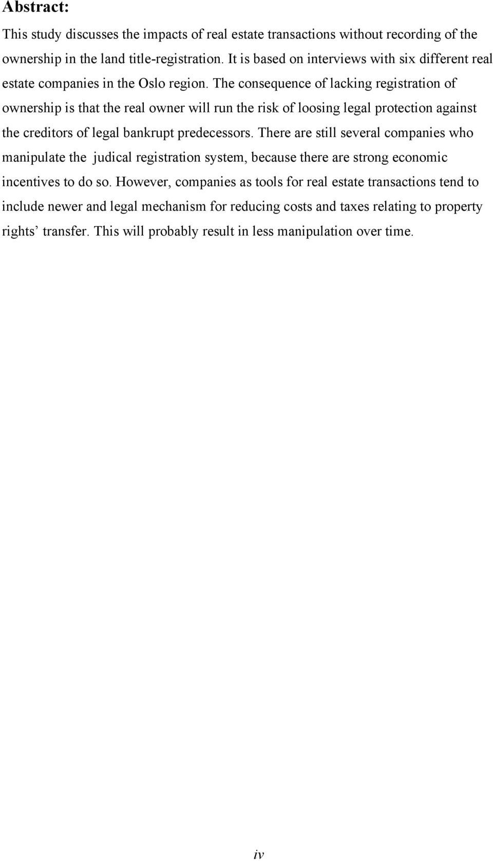 The consequence of lacking registration of ownership is that the real owner will run the risk of loosing legal protection against the creditors of legal bankrupt predecessors.