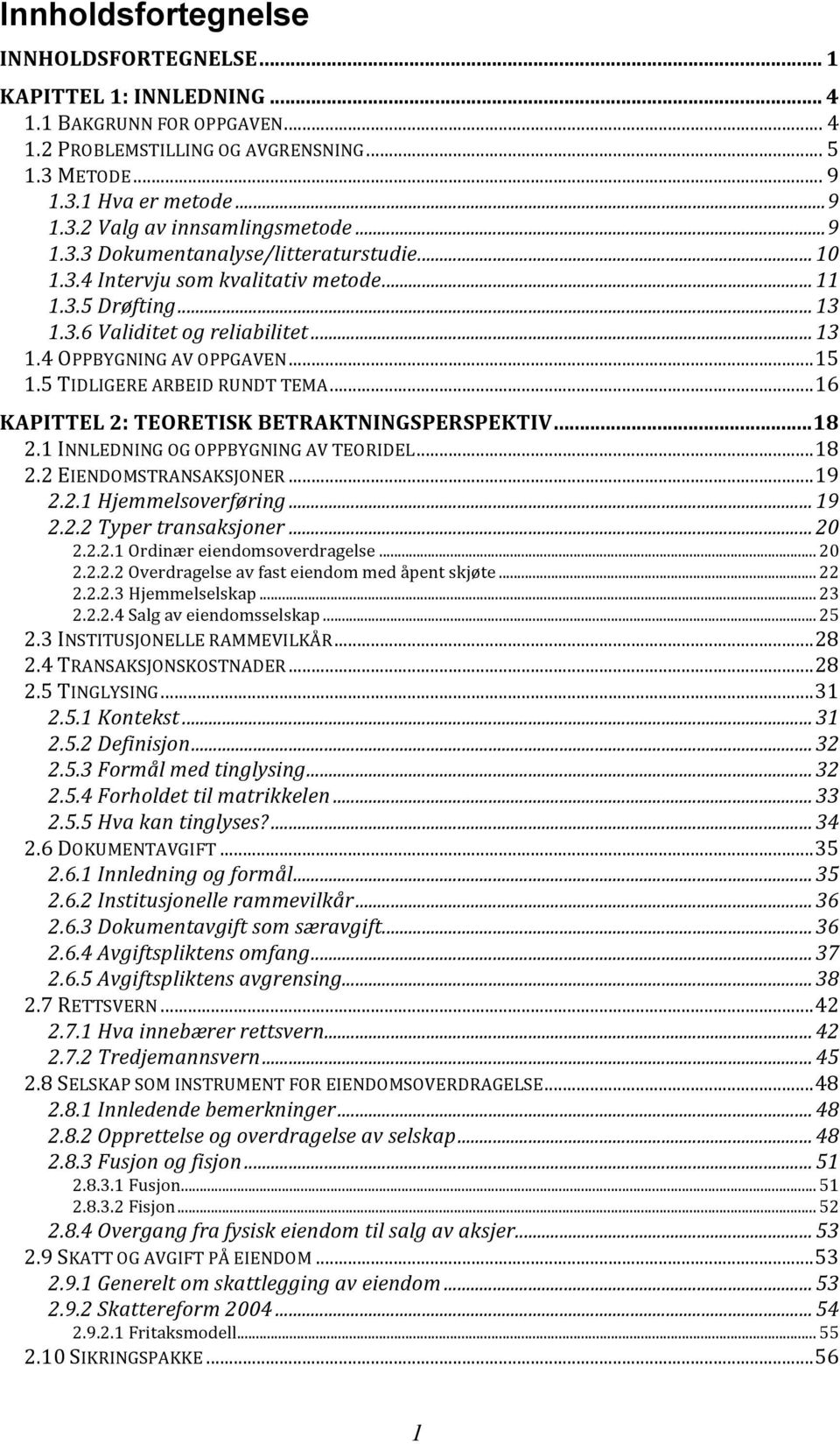 5 TIDLIGERE ARBEID RUNDT TEMA...16 KAPITTEL 2: TEORETISK BETRAKTNINGSPERSPEKTIV...18 2.1 INNLEDNING OG OPPBYGNING AV TEORIDEL...18 2.2 EIENDOMSTRANSAKSJONER...19 2.2.1 Hjemmelsoverføring... 19 2.2.2 Typer transaksjoner.