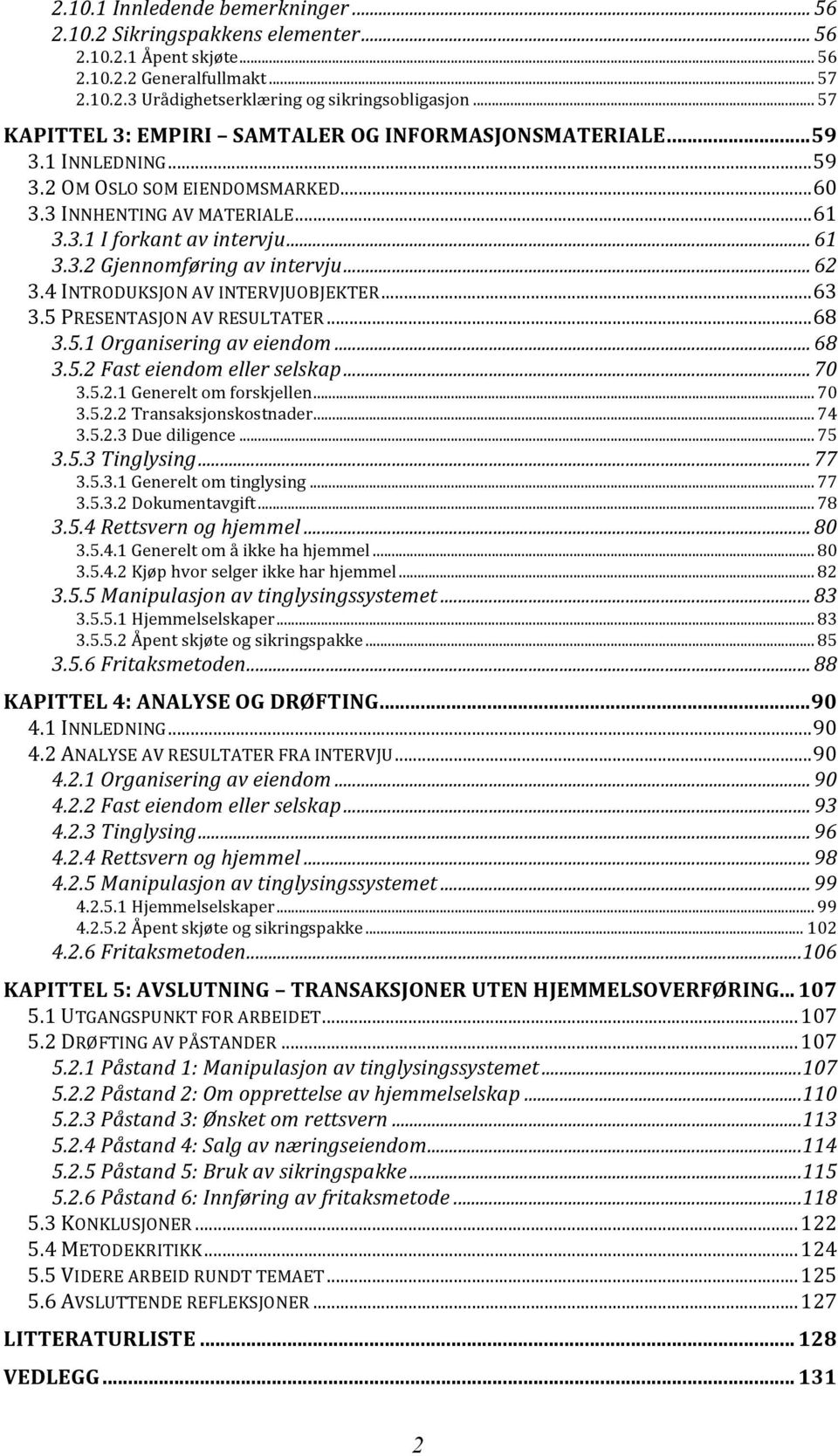 .. 62 3.4 INTRODUKSJON AV INTERVJUOBJEKTER...63 3.5 PRESENTASJON AV RESULTATER...68 3.5.1 Organisering av eiendom... 68 3.5.2 Fast eiendom eller selskap... 70 3.5.2.1 Generelt om forskjellen... 70 3.5.2.2 Transaksjonskostnader.