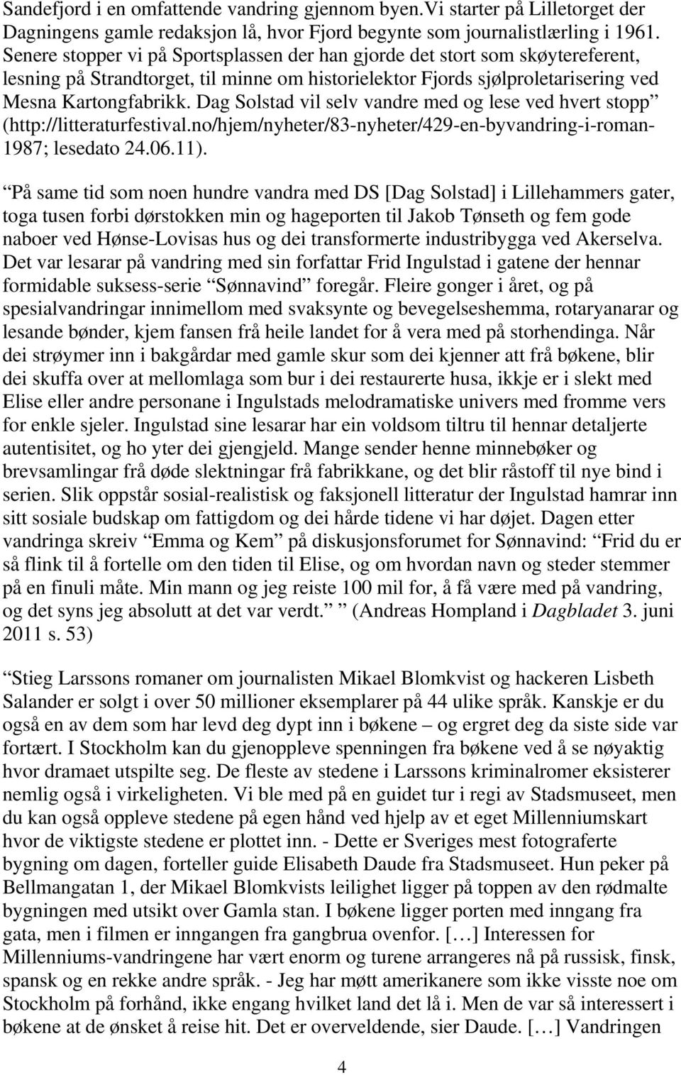 Dag Solstad vil selv vandre med og lese ved hvert stopp (http://litteraturfestival.no/hjem/nyheter/83-nyheter/429-en-byvandring-i-roman- 1987; lesedato 24.06.11).