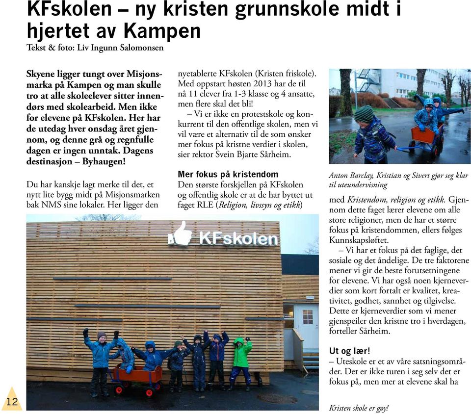 Du har kanskje lagt merke til det, et nytt lite bygg midt på Misjonsmarken bak NMS sine lokaler. Her ligger den nyetablerte KFskolen (Kristen friskole).