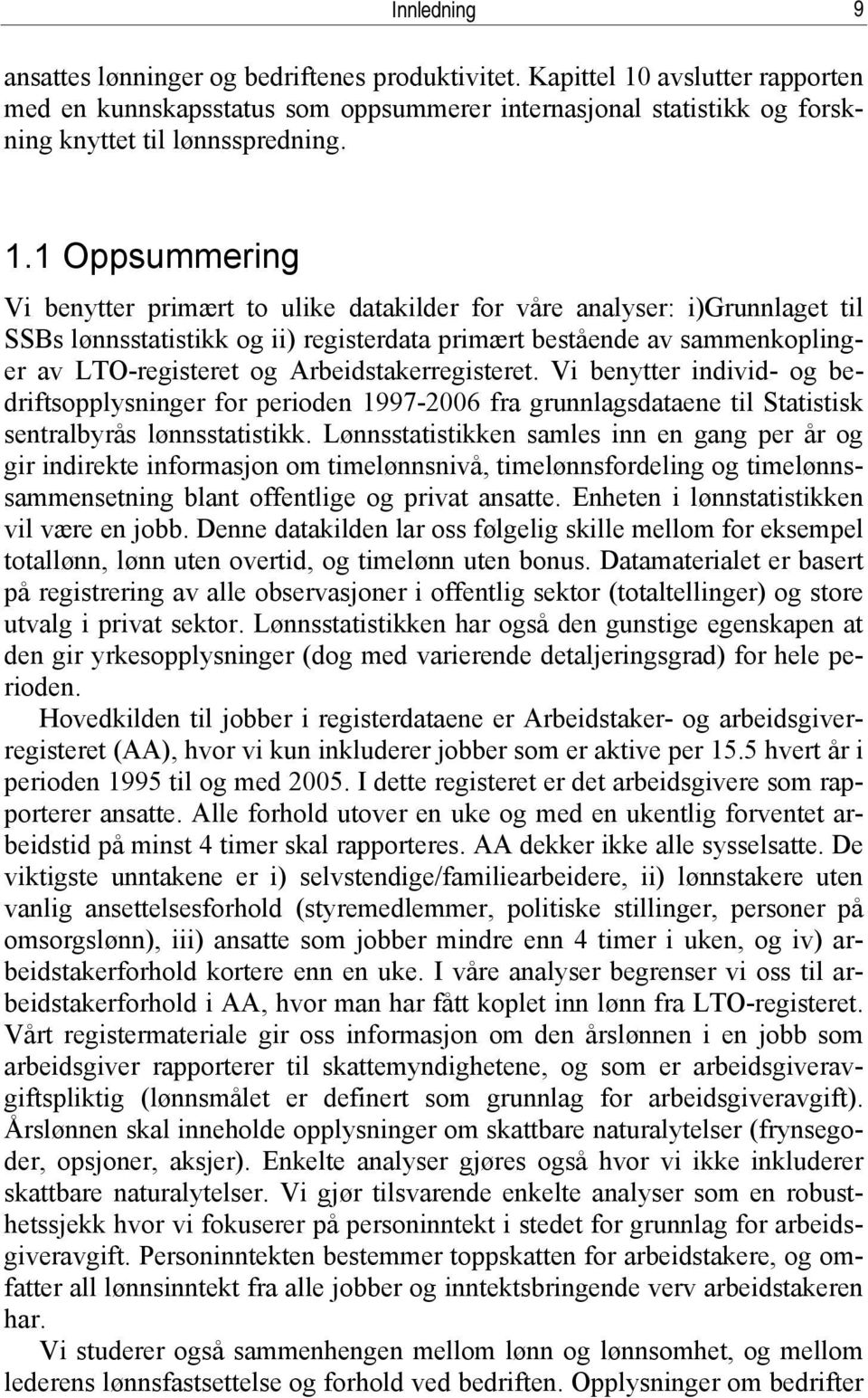 Arbeidstakerregisteret. Vi benytter individ- og bedriftsopplysninger for perioden 1997-2006 fra grunnlagsdataene til Statistisk sentralbyrås lønnsstatistikk.