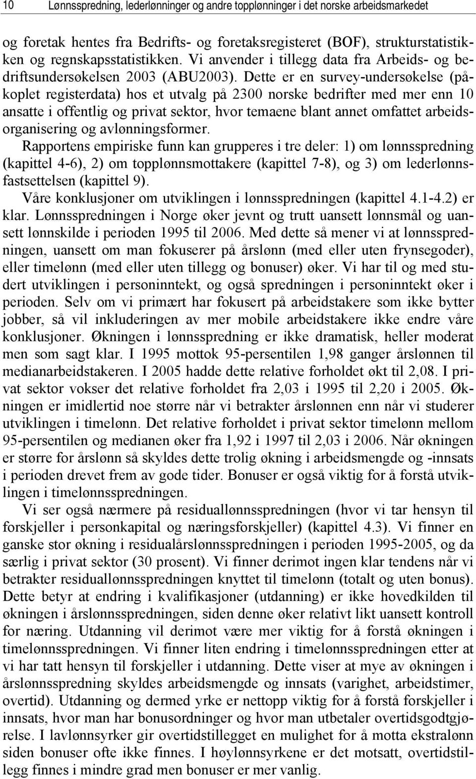 Dette er en survey-undersøkelse (påkoplet registerdata) hos et utvalg på 2300 norske bedrifter med mer enn 10 ansatte i offentlig og privat sektor, hvor temaene blant annet omfattet