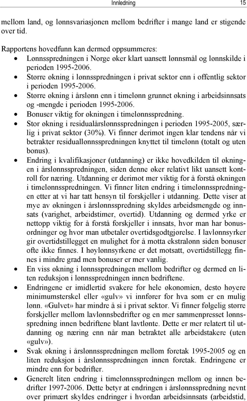 Større økning i lønnsspredningen i privat sektor enn i offentlig sektor i perioden 1995-2006. Større økning i årslønn enn i timelønn grunnet økning i arbeidsinnsats og -mengde i perioden 1995-2006.