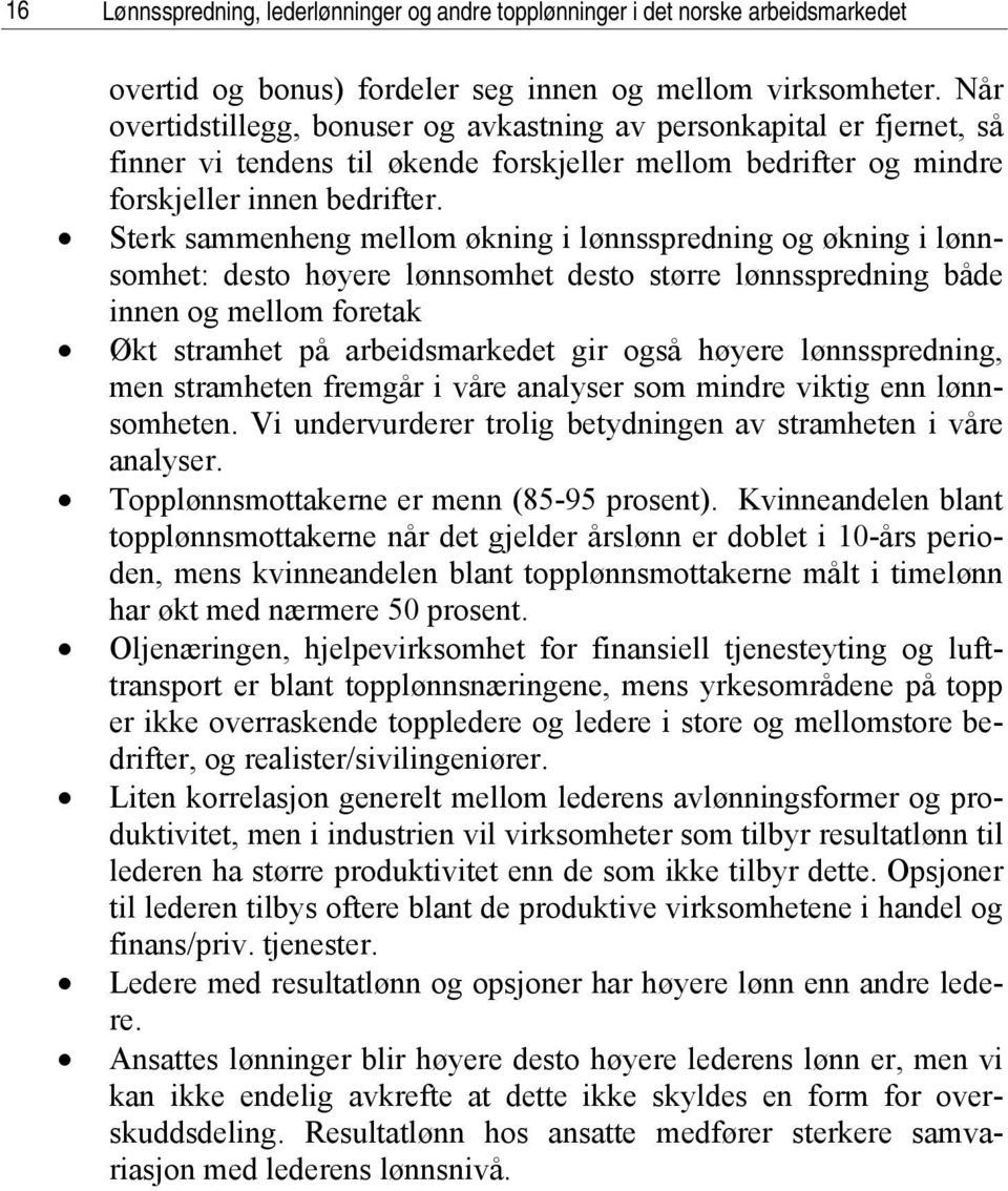 Sterk sammenheng mellom økning i lønnsspredning og økning i lønnsomhet: desto høyere lønnsomhet desto større lønnsspredning både innen og mellom foretak Økt stramhet på arbeidsmarkedet gir også