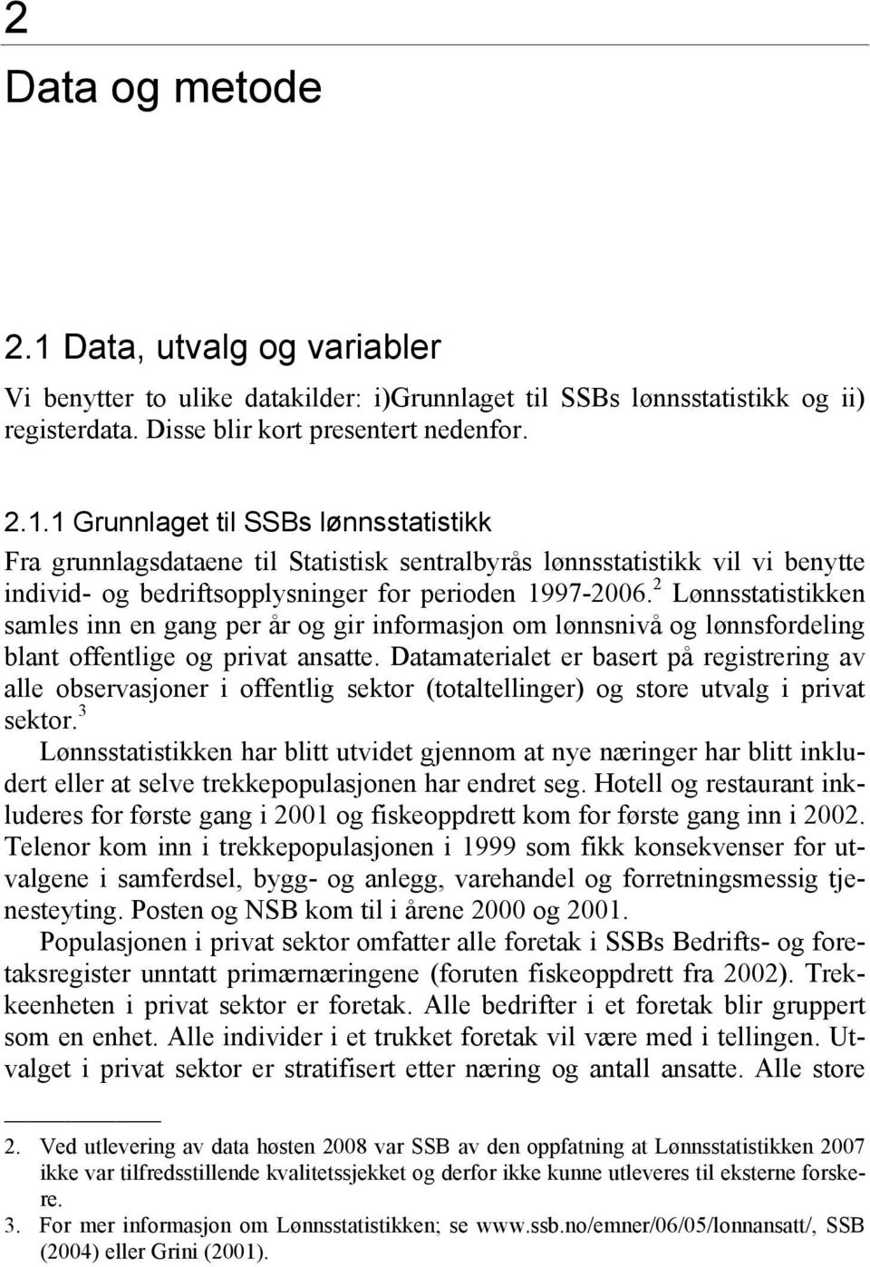 Datamaterialet er basert på registrering av alle observasjoner i offentlig sektor (totaltellinger) og store utvalg i privat sektor.