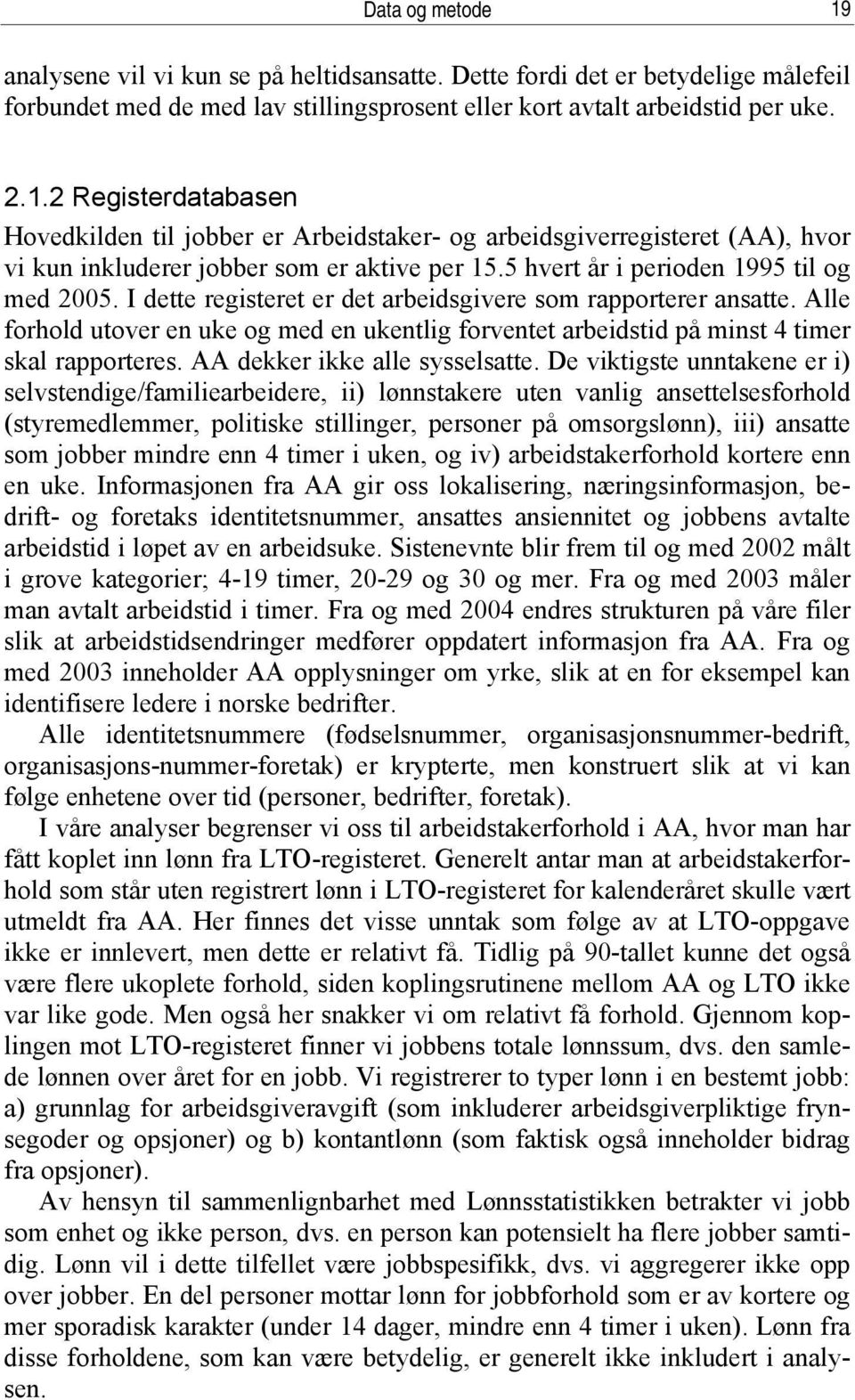 Alle forhold utover en uke og med en ukentlig forventet arbeidstid på minst 4 timer skal rapporteres. AA dekker ikke alle sysselsatte.