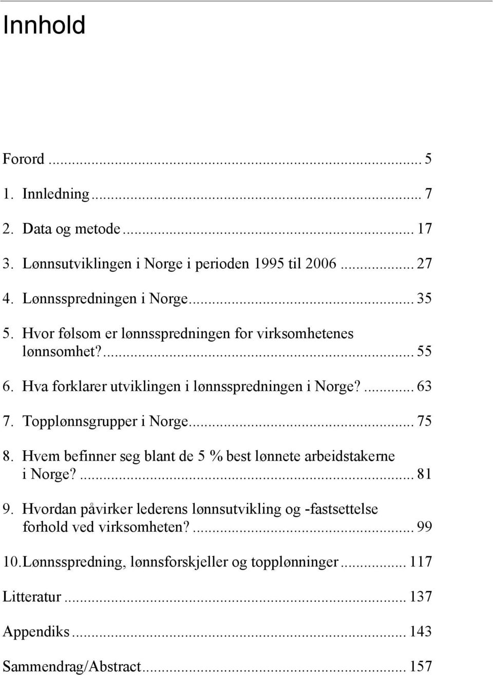 Topplønnsgrupper i Norge... 75 8. Hvem befinner seg blant de 5 % best lønnete arbeidstakerne i Norge?... 81 9.