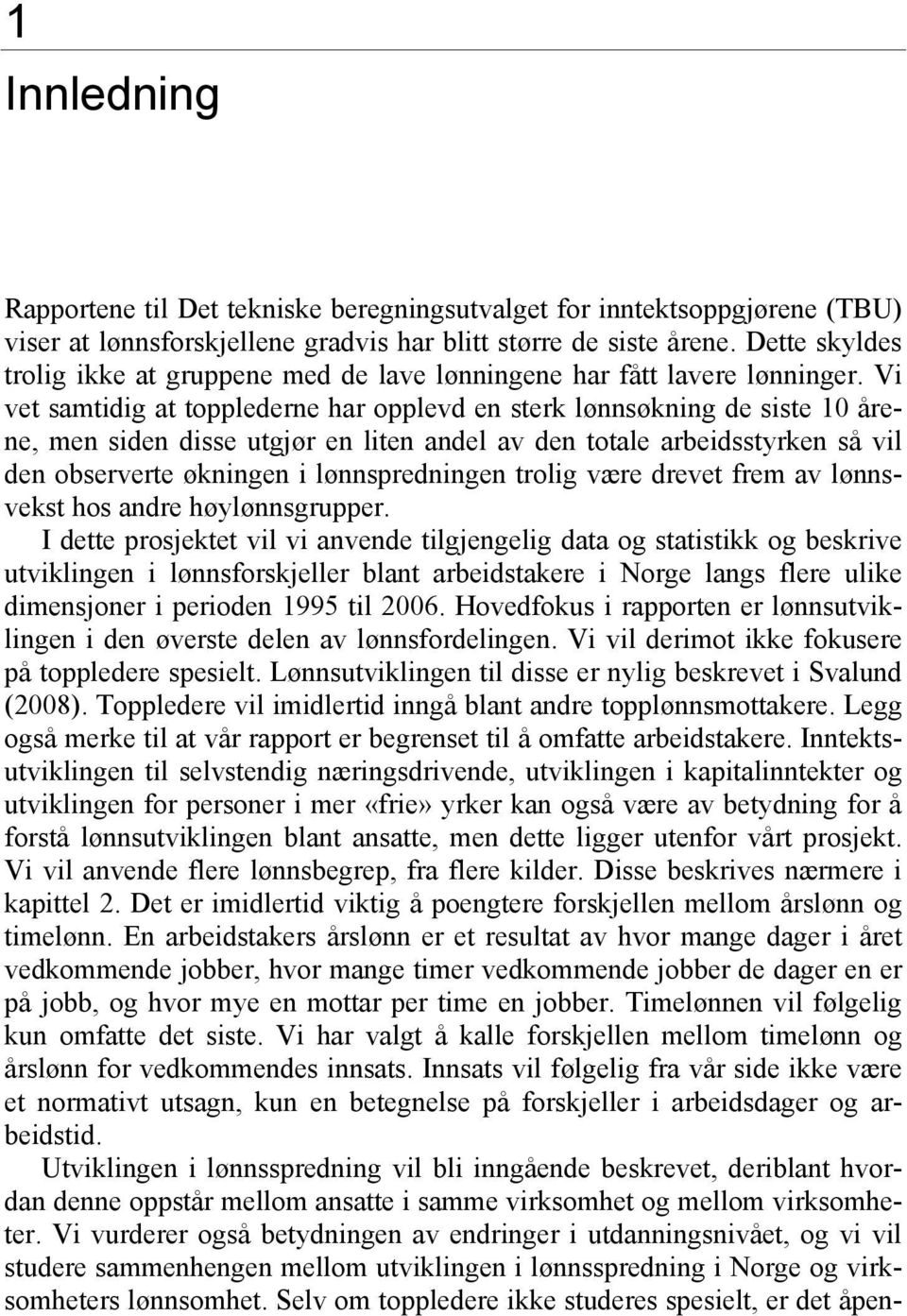 Vi vet samtidig at topplederne har opplevd en sterk lønnsøkning de siste 10 årene, men siden disse utgjør en liten andel av den totale arbeidsstyrken så vil den observerte økningen i lønnspredningen