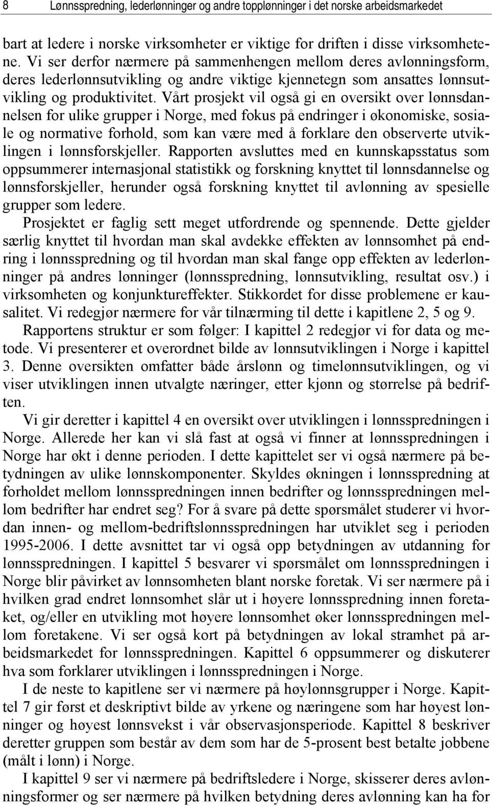 Vårt prosjekt vil også gi en oversikt over lønnsdannelsen for ulike grupper i Norge, med fokus på endringer i økonomiske, sosiale og normative forhold, som kan være med å forklare den observerte