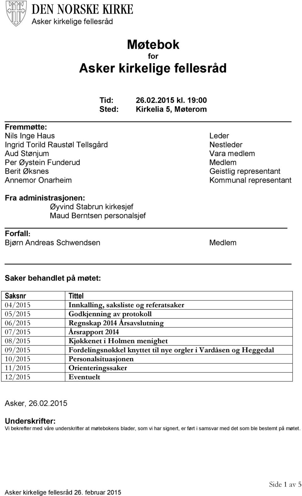 Annemor Onarheim Kommunal representant Fra administrasjonen: Øyvind Stabrun kirkesjef Maud Berntsen personalsjef Forfall: Bjørn Andreas Schwendsen Medlem Saker behandlet på møtet: Saksnr Tittel