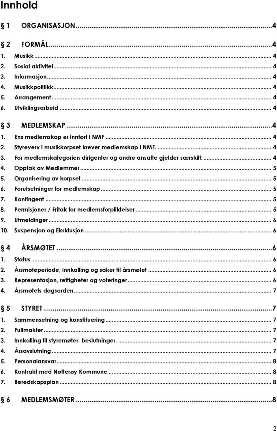 Forutsetninger for medlemskap... 5 7. Kontingent... 5 8. Permisjoner / Fritak for medlemsforpliktelser... 5 9. Utmeldinger... 6 10. Suspensjon og Eksklusjon... 6 4 ÅRSMØTET... 6 1. Status... 6 2.