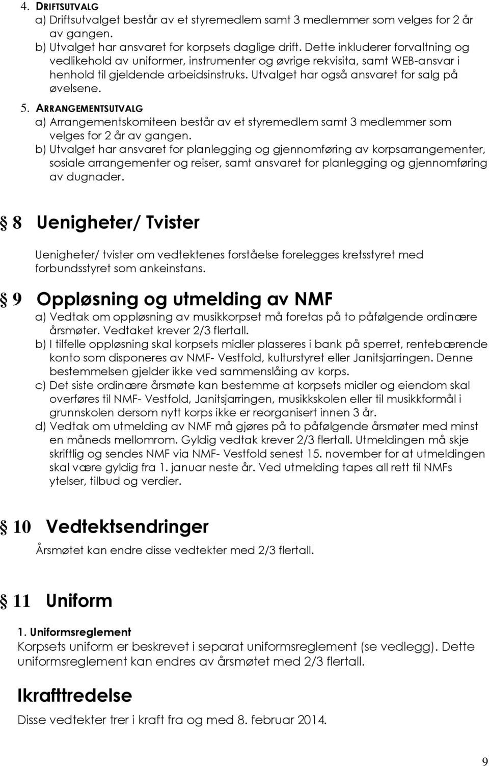 ARRANGEMENTSUTVALG a) Arrangementskomiteen består av et styremedlem samt 3 medlemmer som velges for 2 år av gangen.