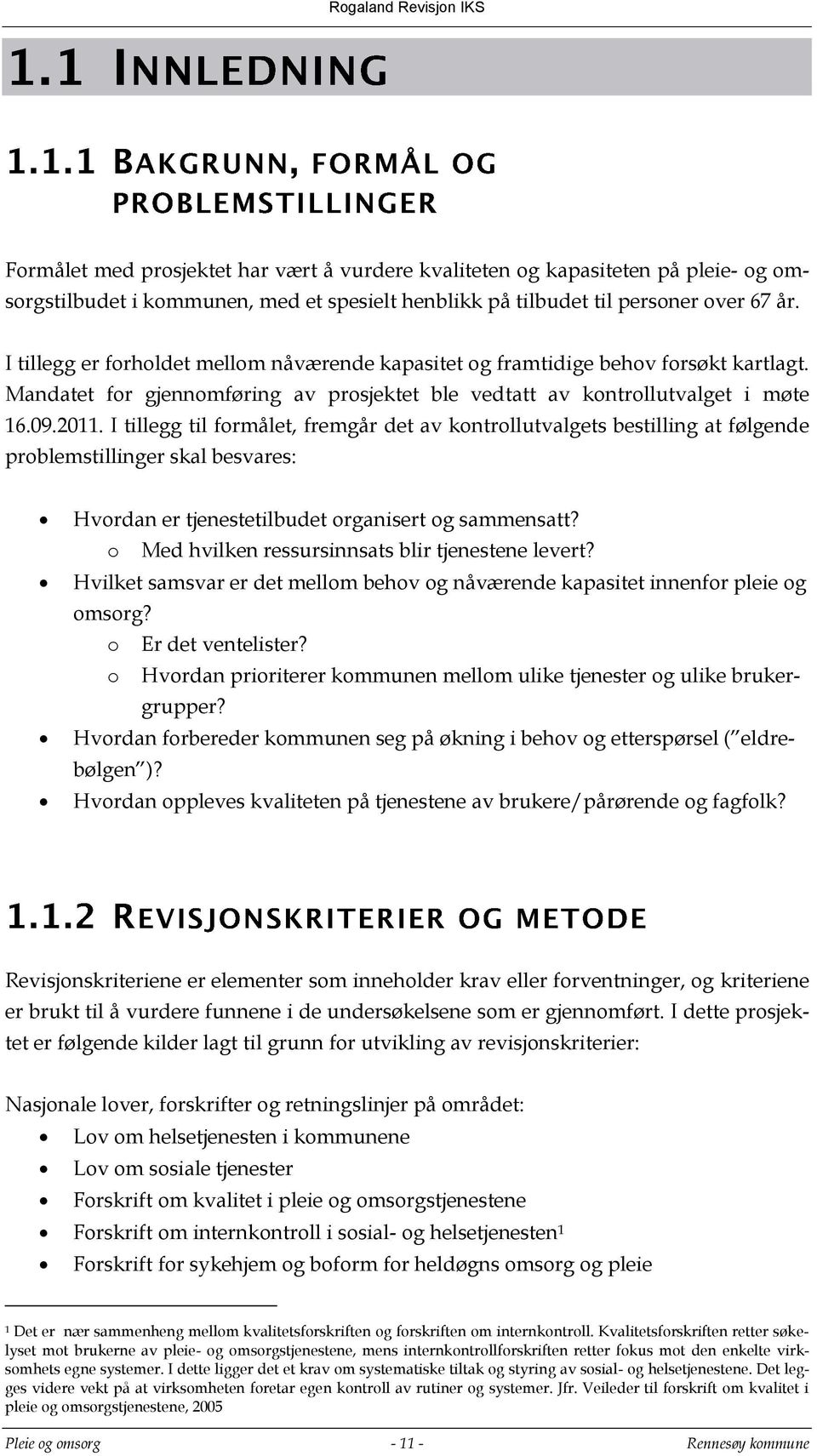 I tillegg til formålet, fremgår det av kontrollutvalgets bestilling at følgende problemstillinger skal besvares: Hvordan er tjenestetilbudet organisert og sammensatt?