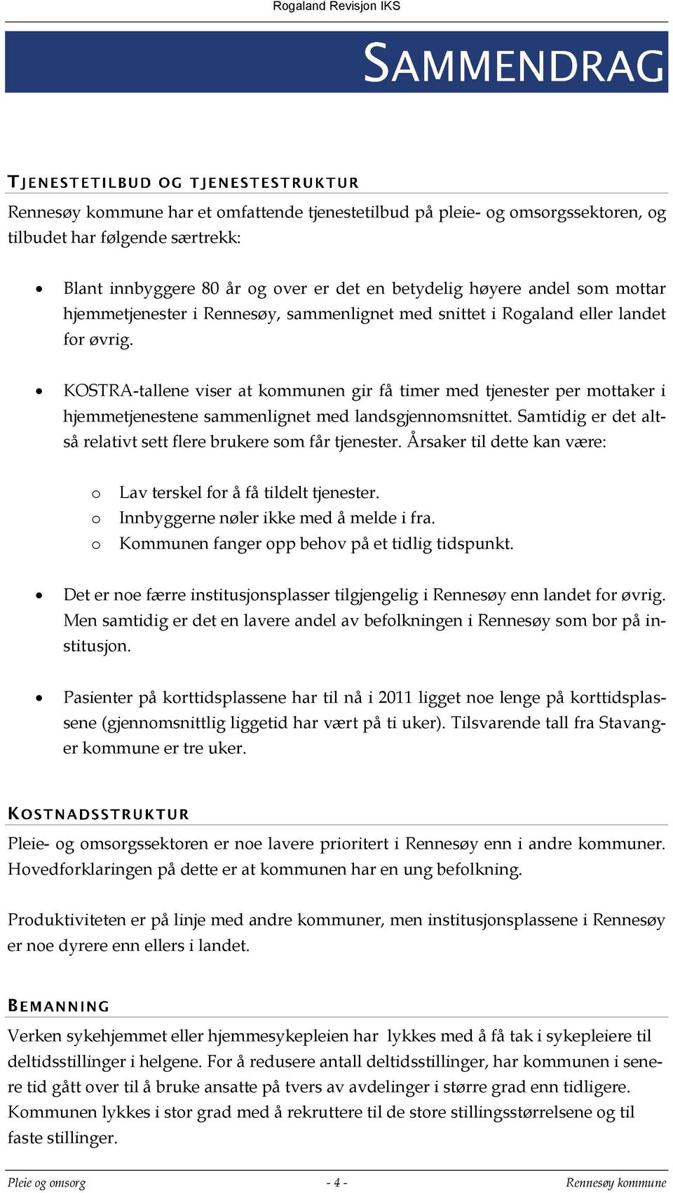 KOSTRA-tallene viser at kommunen gir få timer med tjenester per mottaker i hjemmetjenestene sammenlignet med landsgjennomsnittet. Samtidig er det altså relativt sett flere brukere som får tjenester.