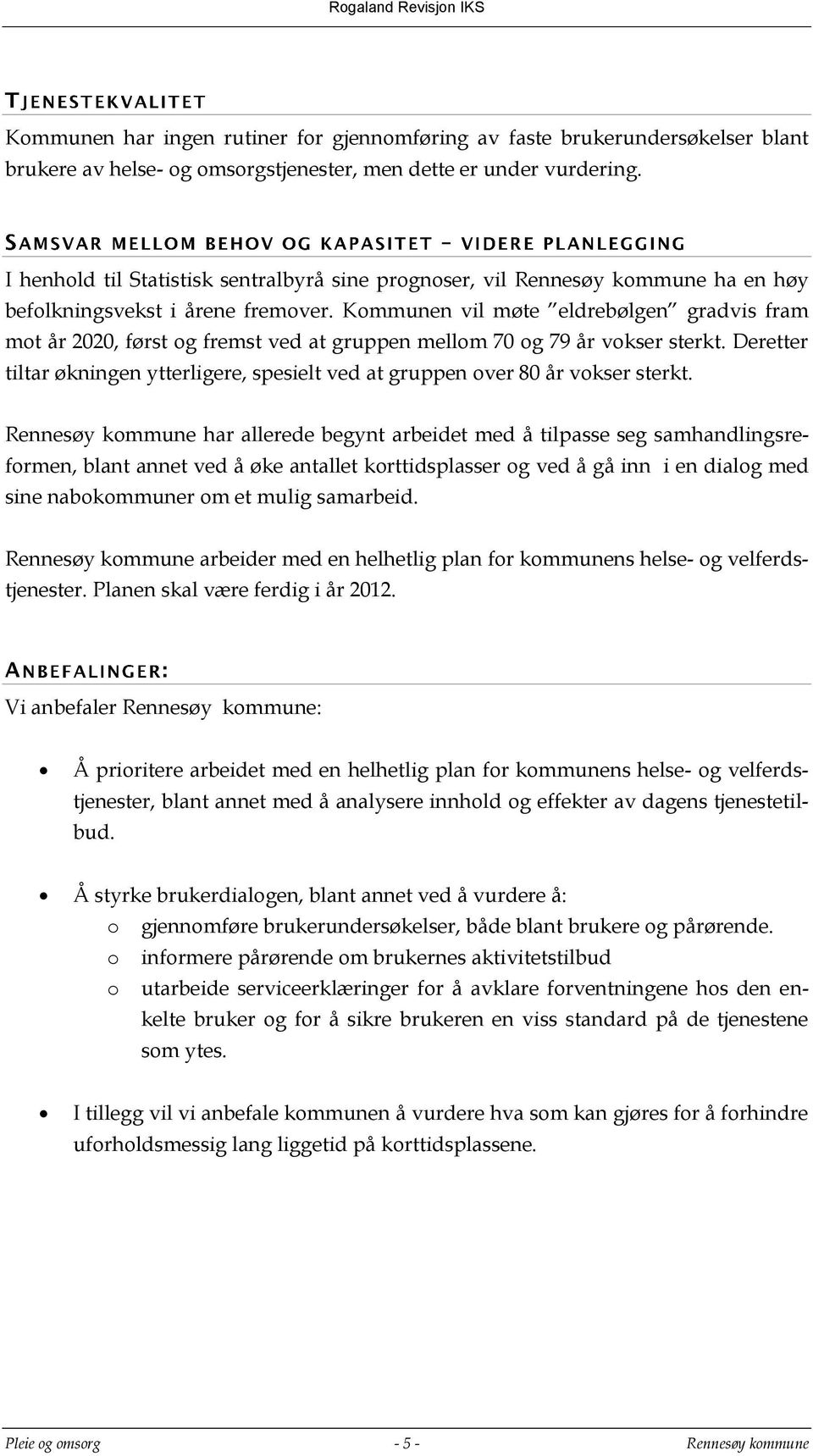 Kommunen vil møte eldrebølgen gradvis fram mot år 2020, først og fremst ved at gruppen mellom 70 og 79 år vokser sterkt.