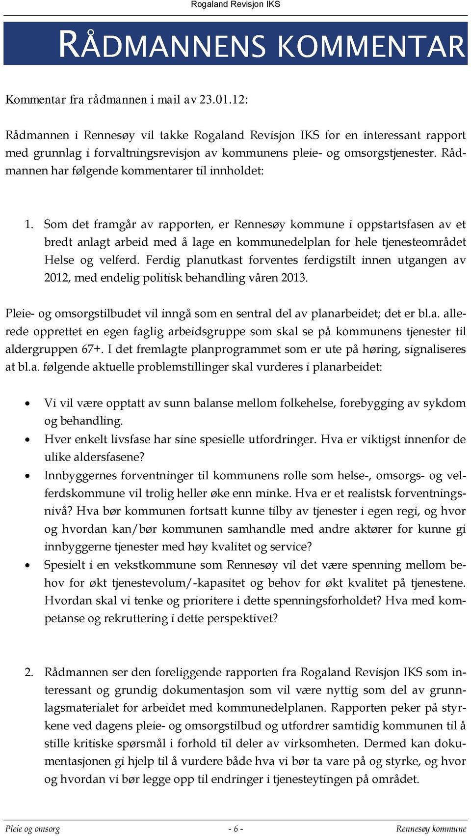 Som det framgår av rapporten, er Rennesøy kommune i oppstartsfasen av et bredt anlagt arbeid med å lage en kommunedelplan for hele tjenesteområdet Helse og velferd.