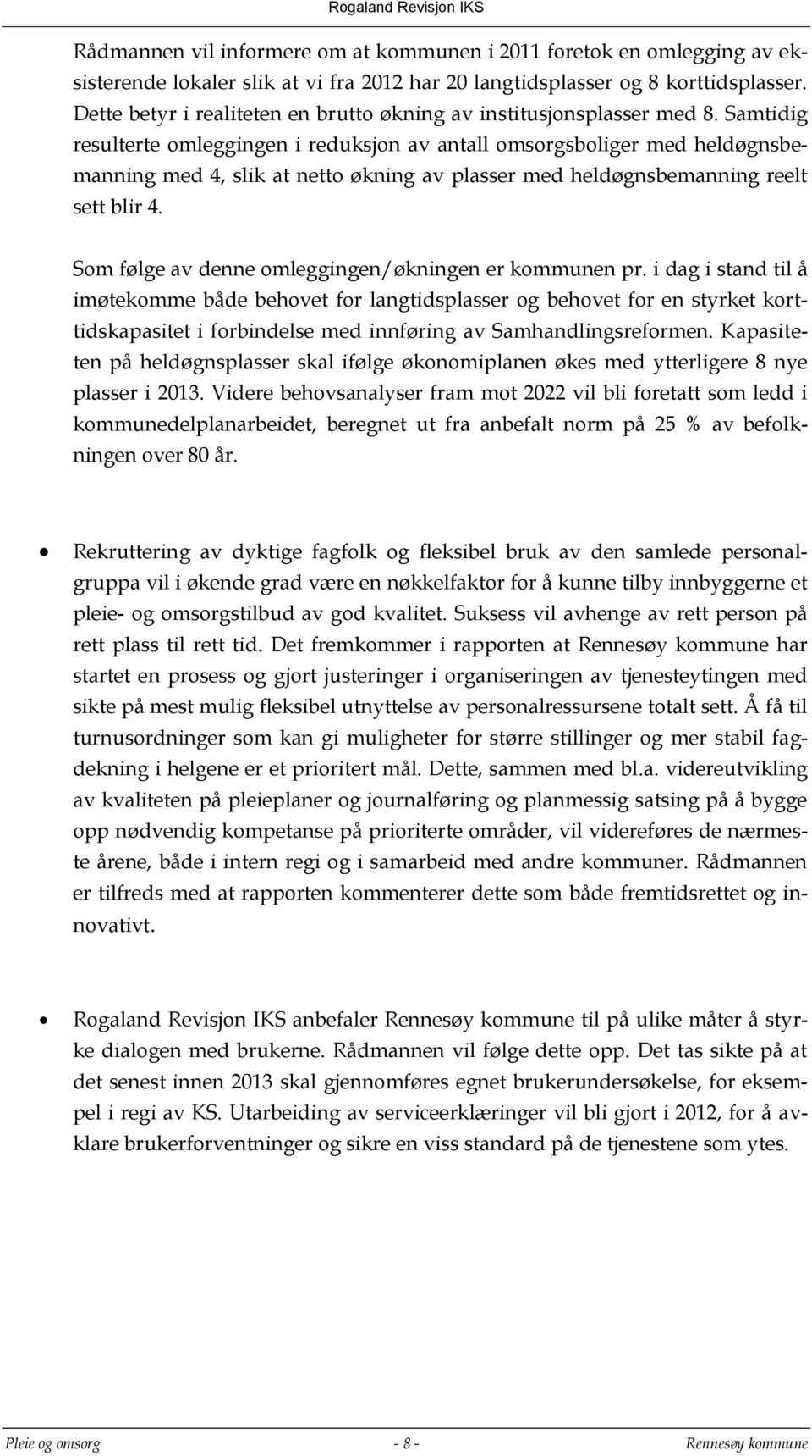 Samtidig resulterte omleggingen i reduksjon av antall omsorgsboliger med heldøgnsbemanning med 4, slik at netto økning av plasser med heldøgnsbemanning reelt sett blir 4.