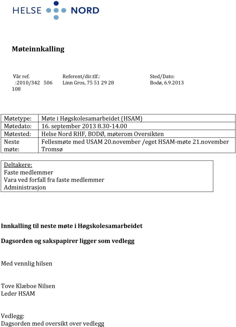 november Tromsø Deltakere: Faste medlemmer Vara ved forfall fra faste medlemmer Administrasjon Innkalling til neste møte i Høgskolesamarbeidet