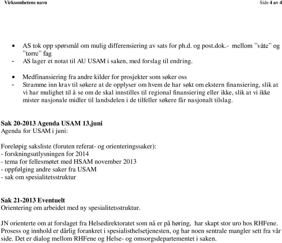 innstilles til regional finansiering eller ikke, slik at vi ikke mister nasjonale midler til landsdelen i de tilfeller søkere får nasjonalt tilslag. Sak 20-2013 Agenda USAM 13.