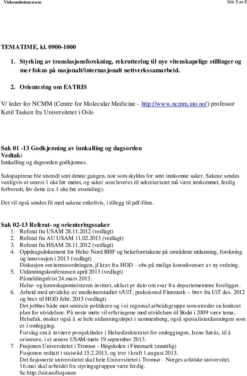 no/) professor Ketil Tasken fra Universitetet i Oslo Sak 01-13 Godkjenning av innkalling og dagsorden Vedtak: Innkalling og dagsorden godkjennes.