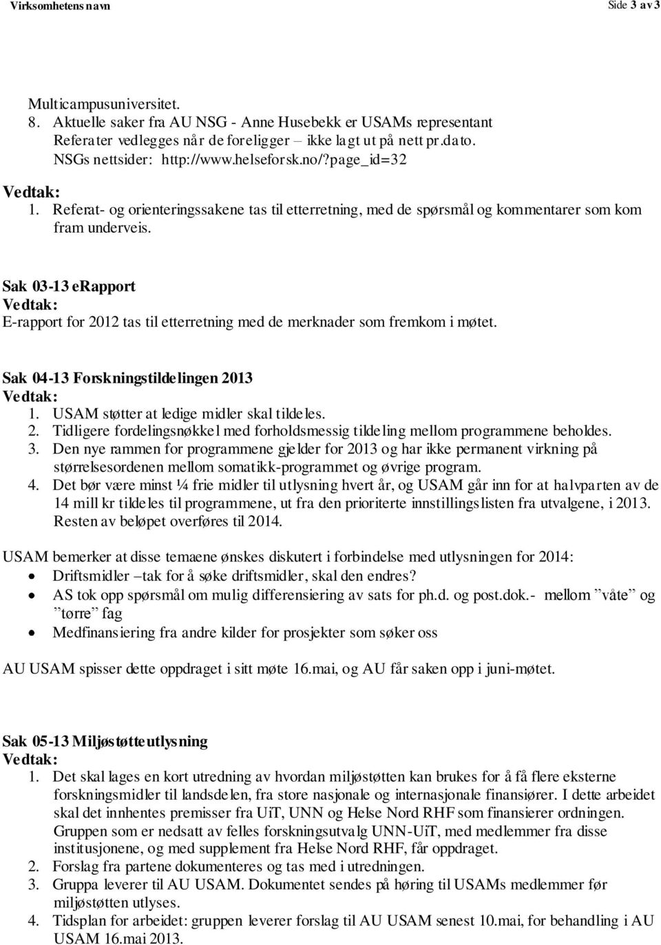 Sak 03-13 erapport Vedtak: E-rapport for 2012 tas til etterretning med de merknader som fremkom i møtet. Sak 04-13 Forskningstildelingen 2013 Vedtak: 1. USAM støtter at ledige midler skal tildeles. 2. Tidligere fordelingsnøkkel med forholdsmessig tildeling mellom programmene beholdes.