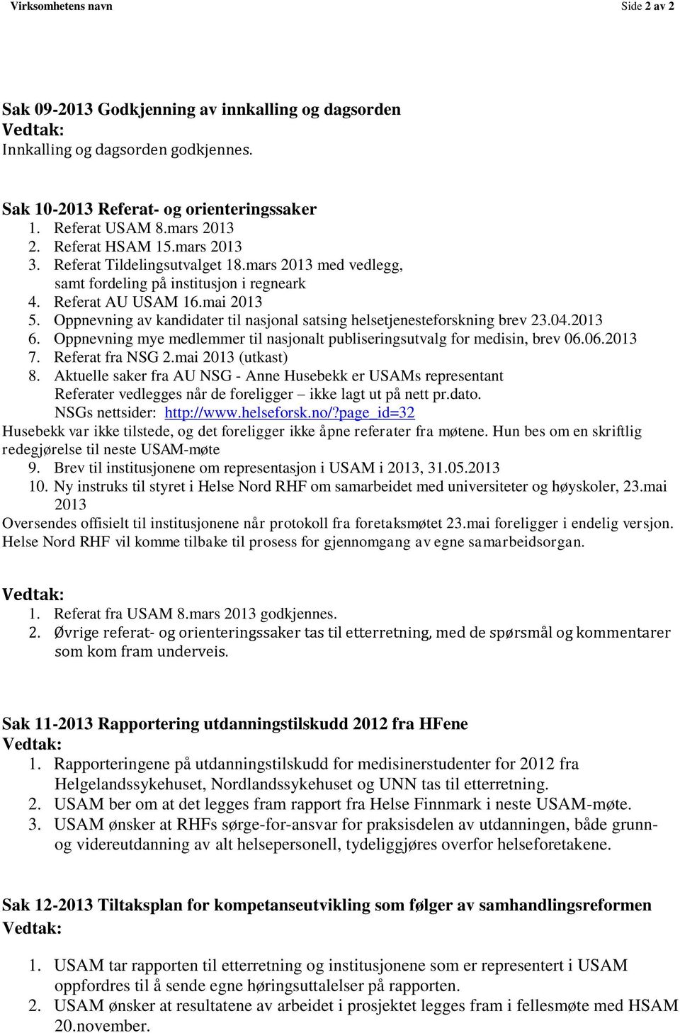 Oppnevning av kandidater til nasjonal satsing helsetjenesteforskning brev 23.04.2013 6. Oppnevning mye medlemmer til nasjonalt publiseringsutvalg for medisin, brev 06.06.2013 7. Referat fra NSG 2.