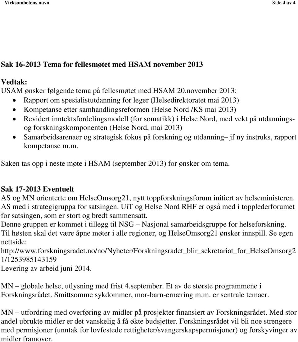 Helse Nord, med vekt på utdanningsog forskningskomponenten (Helse Nord, mai 2013) Samarbeidsarenaer og strategisk fokus på forskning og utdanning jf ny instruks, rapport kompetanse m.m. Saken tas opp i neste møte i HSAM (september 2013) for ønsker om tema.