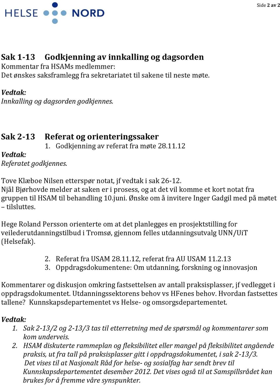 12 Tove Klæboe Nilsen etterspør notat, jf vedtak i sak 26-12. Njål Bjørhovde melder at saken er i prosess, og at det vil komme et kort notat fra gruppen til HSAM til behandling 10.juni.