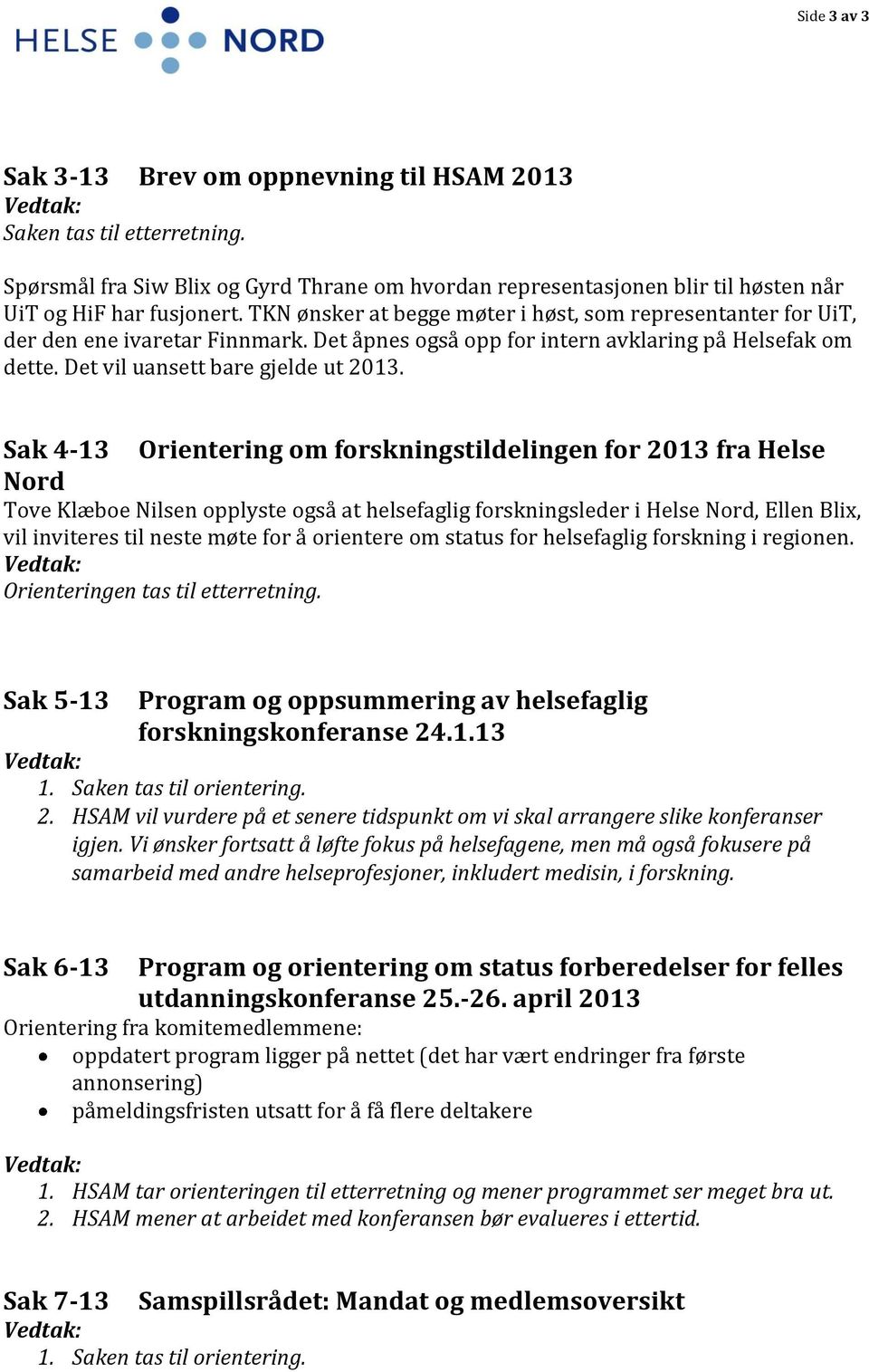 Sak 4-13 Orientering om forskningstildelingen for 2013 fra Helse Nord Tove Klæboe Nilsen opplyste også at helsefaglig forskningsleder i Helse Nord, Ellen Blix, vil inviteres til neste møte for å