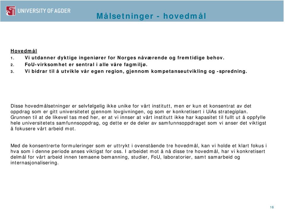 Disse hovedmålsetninger er selvfølgelig ikke unike for vårt institutt, men er kun et konsentrat av det oppdrag som er gitt universitetet gjennom lovgivningen, og som er konkretisert i UiAs