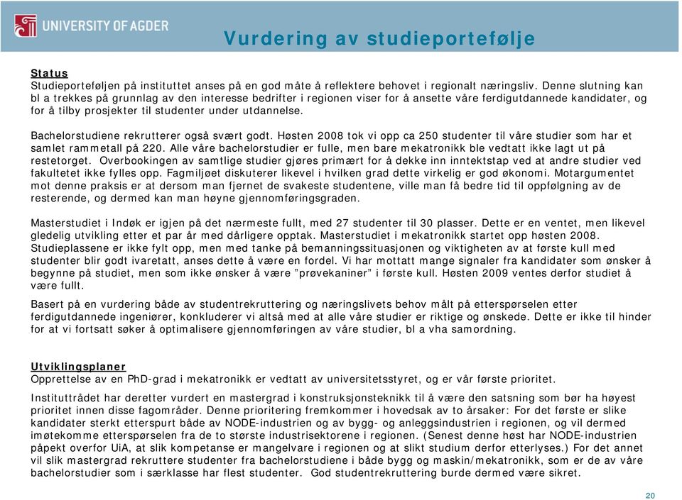 Bachelorstudiene rekrutterer også svært godt. Høsten 2008 tok vi opp ca 250 studenter til våre studier som har et samlet rammetall på 220.