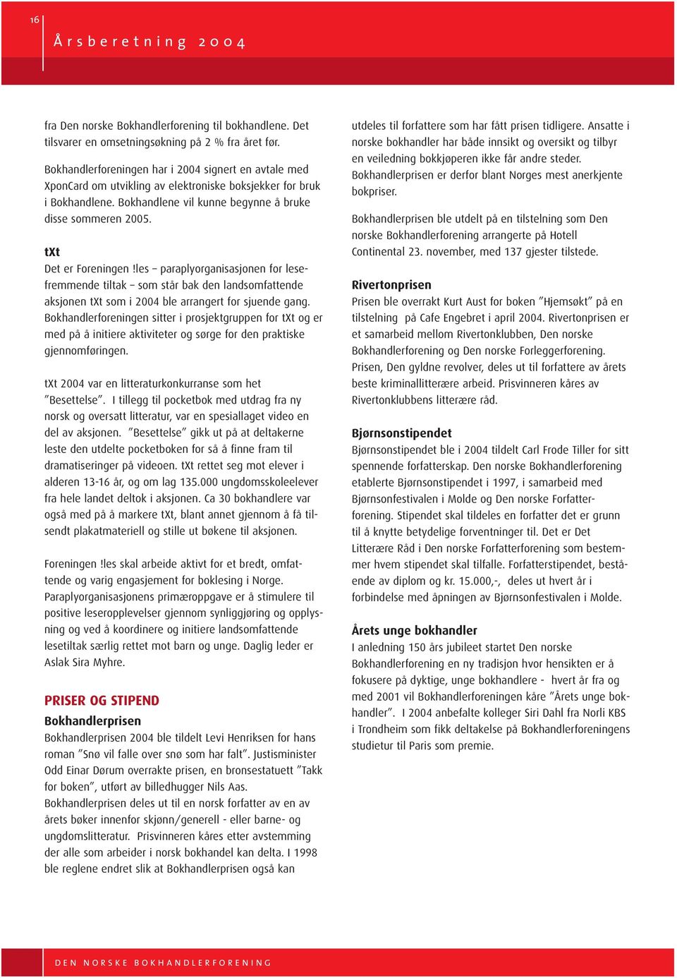 txt Det er Foreningen!les paraplyorganisasjonen for lesefremmende tiltak som står bak den landsomfattende aksjonen txt som i 2004 ble arrangert for sjuende gang.